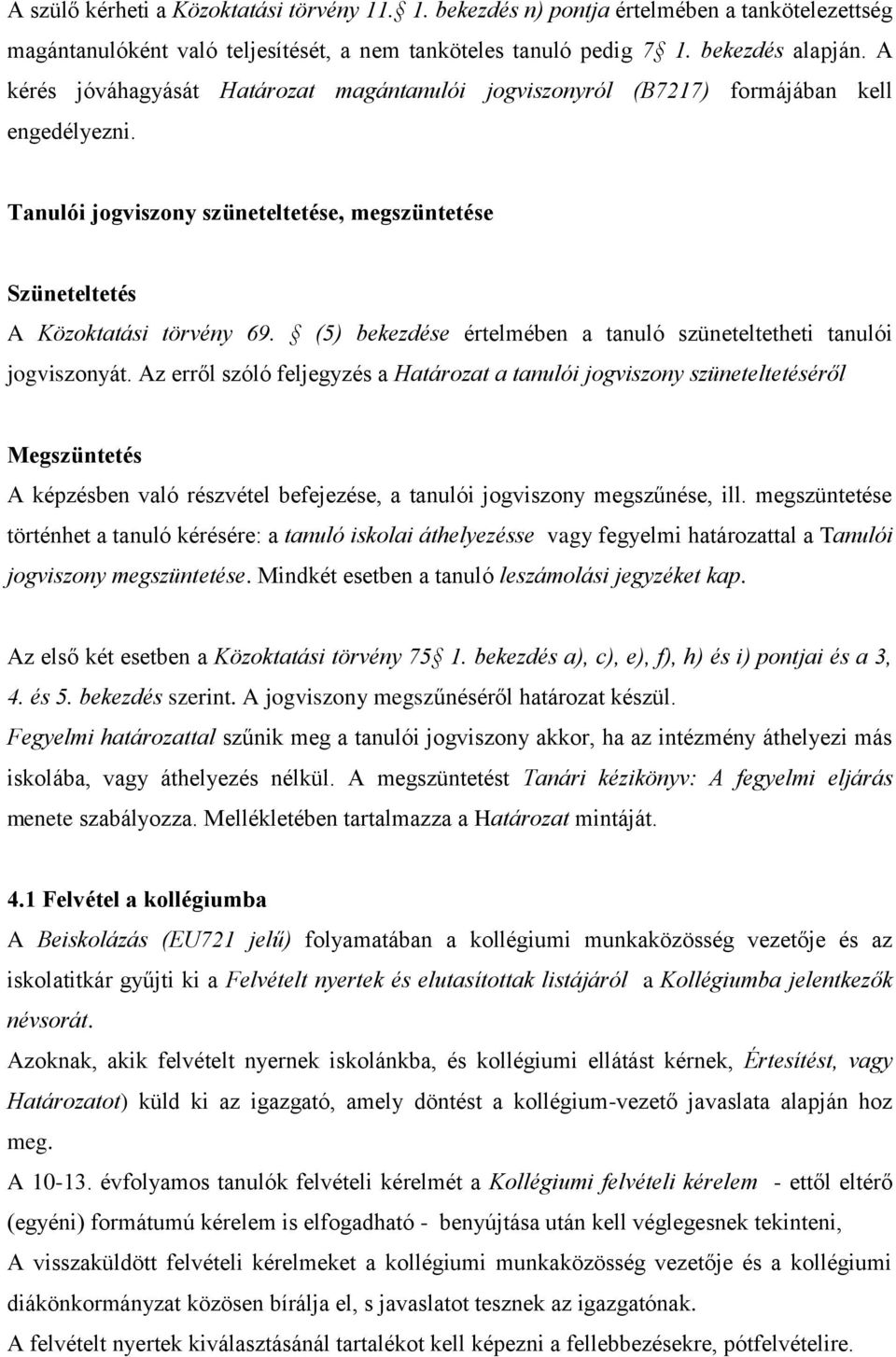 (5) bekezdése értelmében a tanuló szüneteltetheti tanulói jogviszonyát.