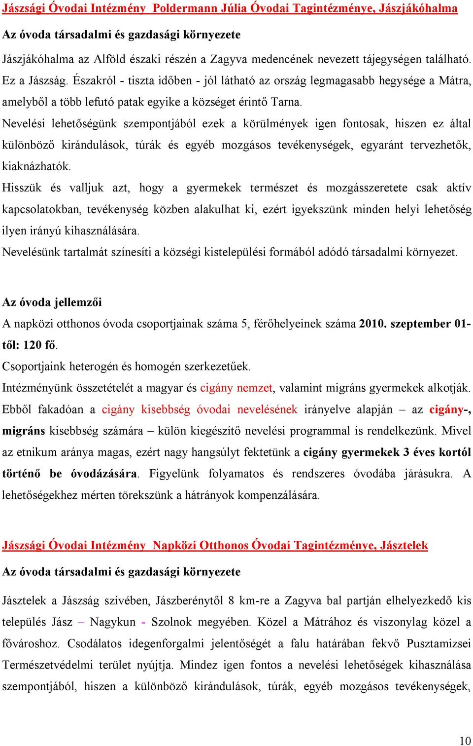 Nevelési lehetőségünk szempontjából ezek a körülmények igen fontosak, hiszen ez által különböző kirándulások, túrák és egyéb mozgásos tevékenységek, egyaránt tervezhetők, kiaknázhatók.