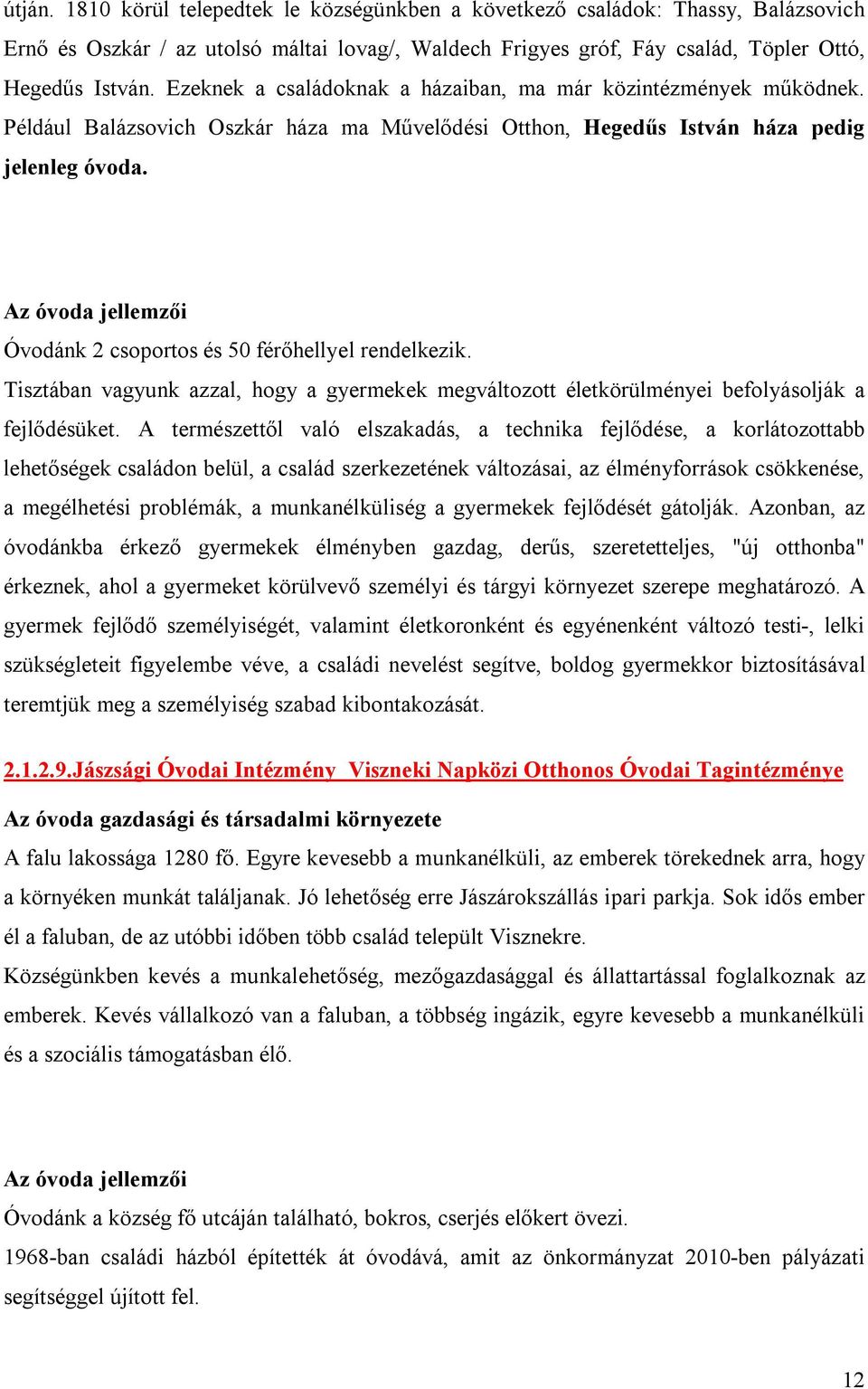 Az óvoda jellemzői Óvodánk 2 csoportos és 50 férőhellyel rendelkezik. Tisztában vagyunk azzal, hogy a gyermekek megváltozott életkörülményei befolyásolják a fejlődésüket.