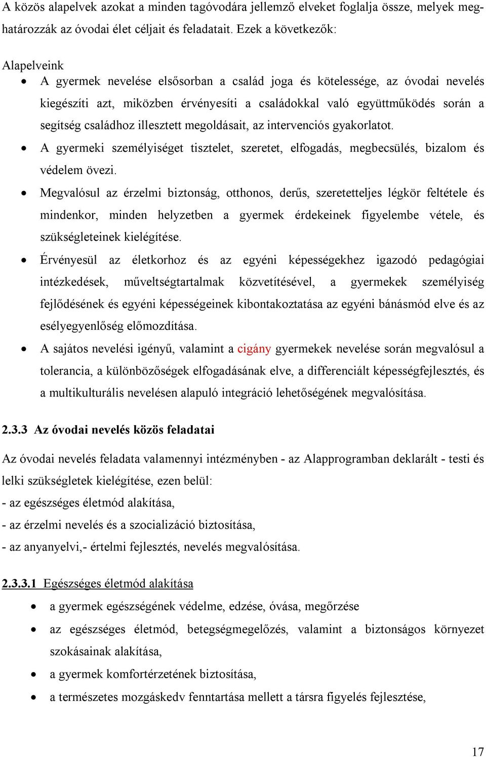 családhoz illesztett megoldásait, az intervenciós gyakorlatot. A gyermeki személyiséget tisztelet, szeretet, elfogadás, megbecsülés, bizalom és védelem övezi.