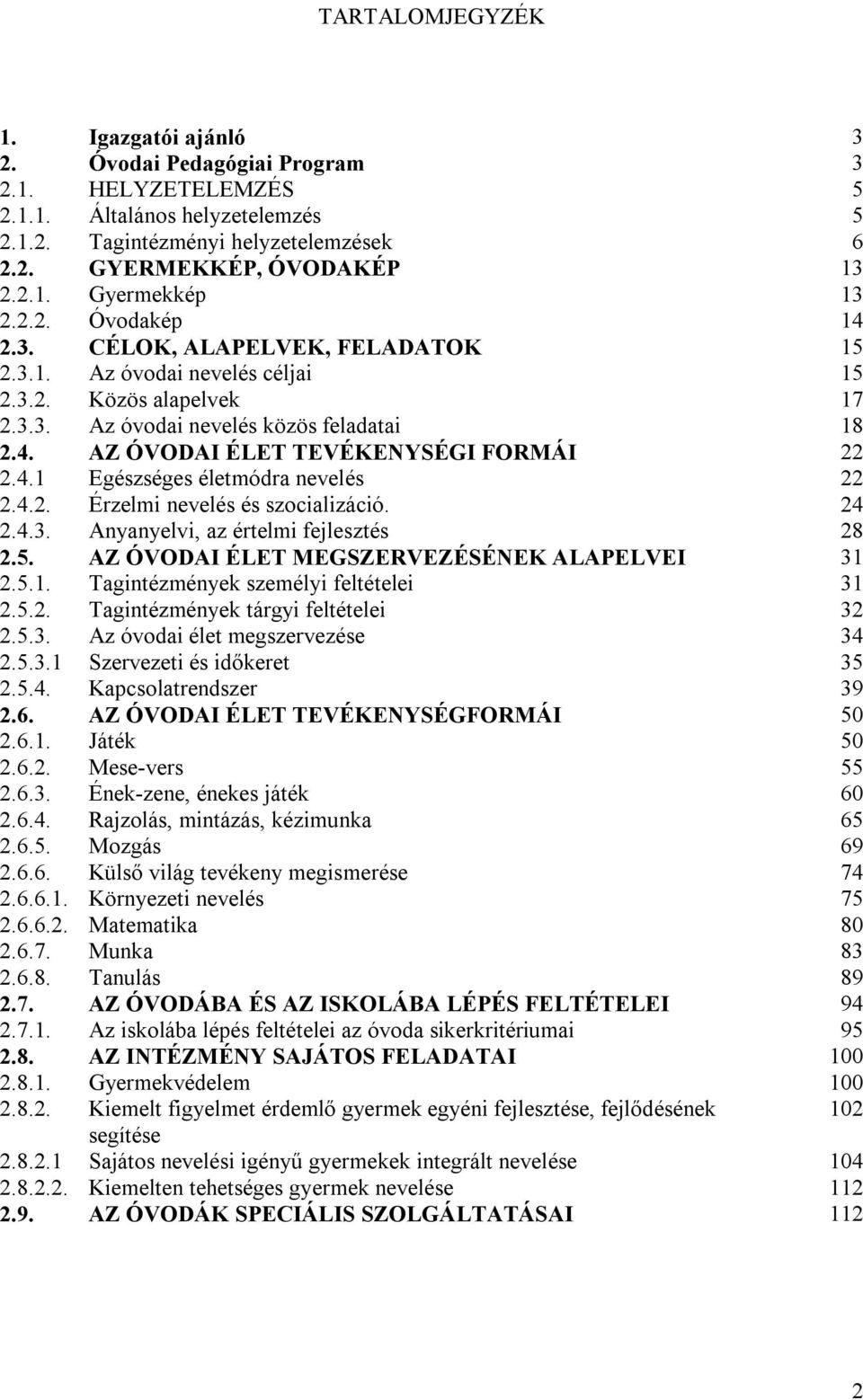 4.1 Egészséges életmódra nevelés 22 2.4.2. Érzelmi nevelés és szocializáció. 24 2.4.3. Anyanyelvi, az értelmi fejlesztés 28 2.5. AZ ÓVODAI ÉLET MEGSZERVEZÉSÉNEK ALAPELVEI 31 2.5.1. Tagintézmények személyi feltételei 31 2.