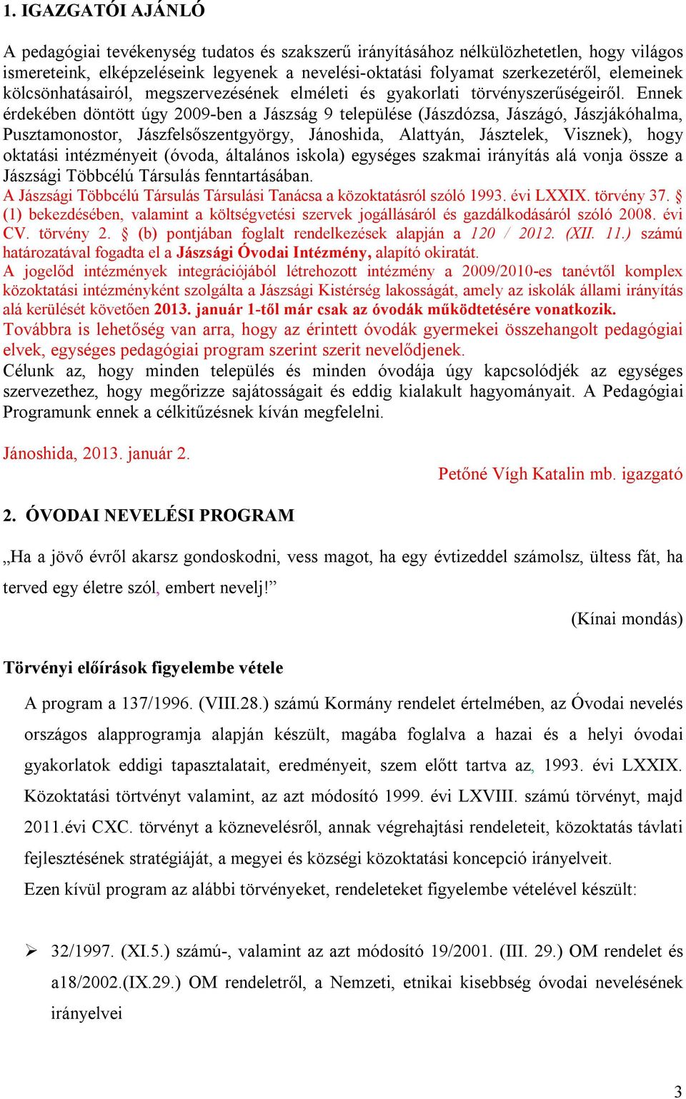 Ennek érdekében döntött úgy 2009-ben a Jászság 9 települése (Jászdózsa, Jászágó, Jászjákóhalma, Pusztamonostor, Jászfelsőszentgyörgy, Jánoshida, Alattyán, Jásztelek, Visznek), hogy oktatási