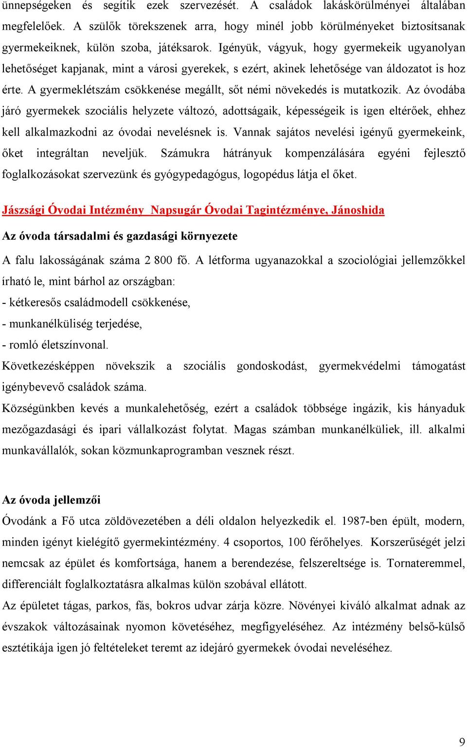 Igényük, vágyuk, hogy gyermekeik ugyanolyan lehetőséget kapjanak, mint a városi gyerekek, s ezért, akinek lehetősége van áldozatot is hoz érte.