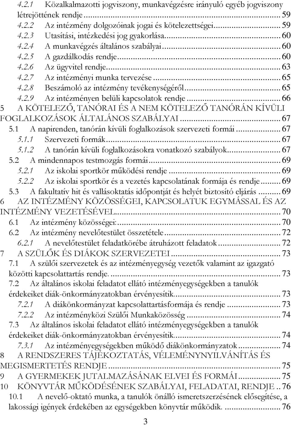 .. 65 4.2.9 Az intézményen belüli kapcsolatok rendje... 66 5 A KÖTELEZİ, TANÓRAI ÉS A NEM KÖTELEZİ TANÓRÁN KÍVÜLI FOGLALKOZÁSOK ÁLTALÁNOS SZABÁLYAI... 67 5.