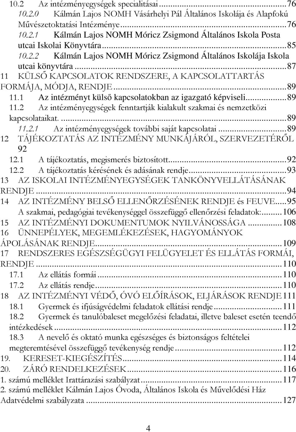 1 Az intézményt külsı kapcsolatokban az igazgató képviseli...89 11.2 Az intézményegységek fenntartják kialakult szakmai és nemzetközi kapcsolataikat....89 11.2.1 Az intézményegységek további saját kapcsolatai.