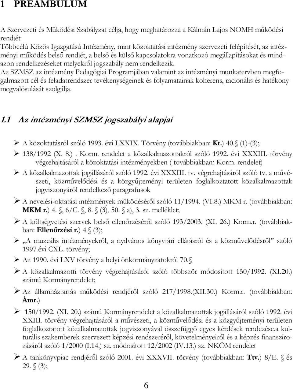 Az SZMSZ az intézmény Pedagógiai Programjában valamint az intézményi munkatervben megfogalmazott cél és feladatrendszer tevékenységeinek és folyamatainak koherens, racionális és hatékony