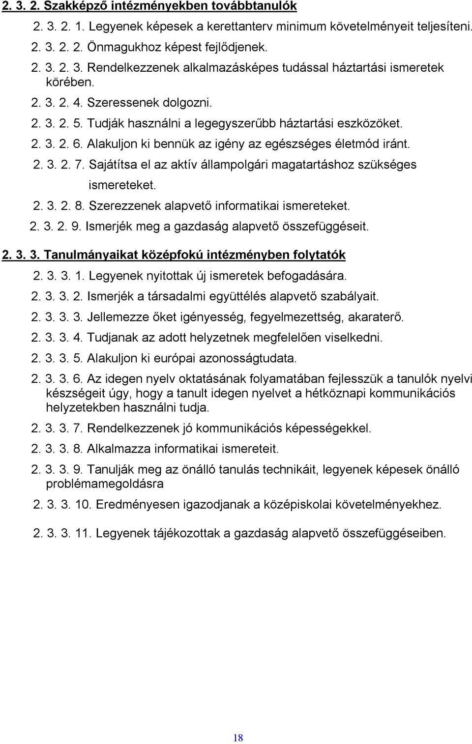 Sajátítsa el az aktív állampolgári magatartáshoz szükséges ismereteket. 2. 3. 2. 8. Szerezzenek alapvető informatikai ismereteket. 2. 3. 2. 9. Ismerjék meg a gazdaság alapvető összefüggéseit. 2. 3. 3. Tanulmányaikat középfokú intézményben folytatók 2.