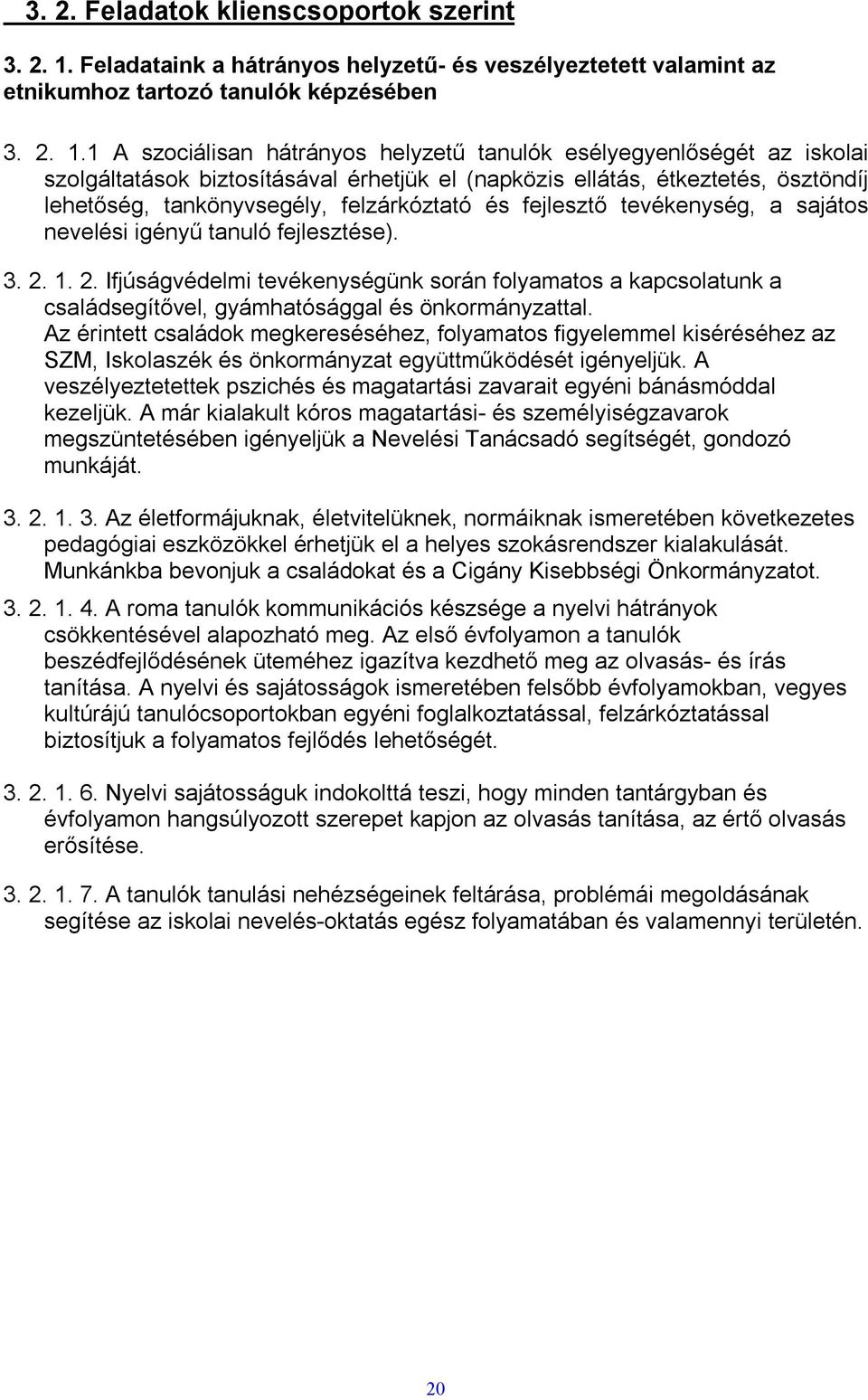 1 A szociálisan hátrányos helyzetű tanulók esélyegyenlőségét az iskolai szolgáltatások biztosításával érhetjük el (napközis ellátás, étkeztetés, ösztöndíj lehetőség, tankönyvsegély, felzárkóztató és