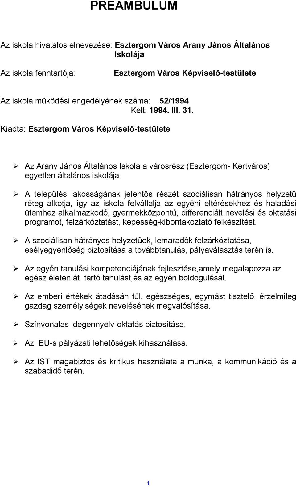 A település lakosságának jelentős részét szociálisan hátrányos helyzetű réteg alkotja, így az iskola felvállalja az egyéni eltérésekhez és haladási ütemhez alkalmazkodó, gyermekközpontú,