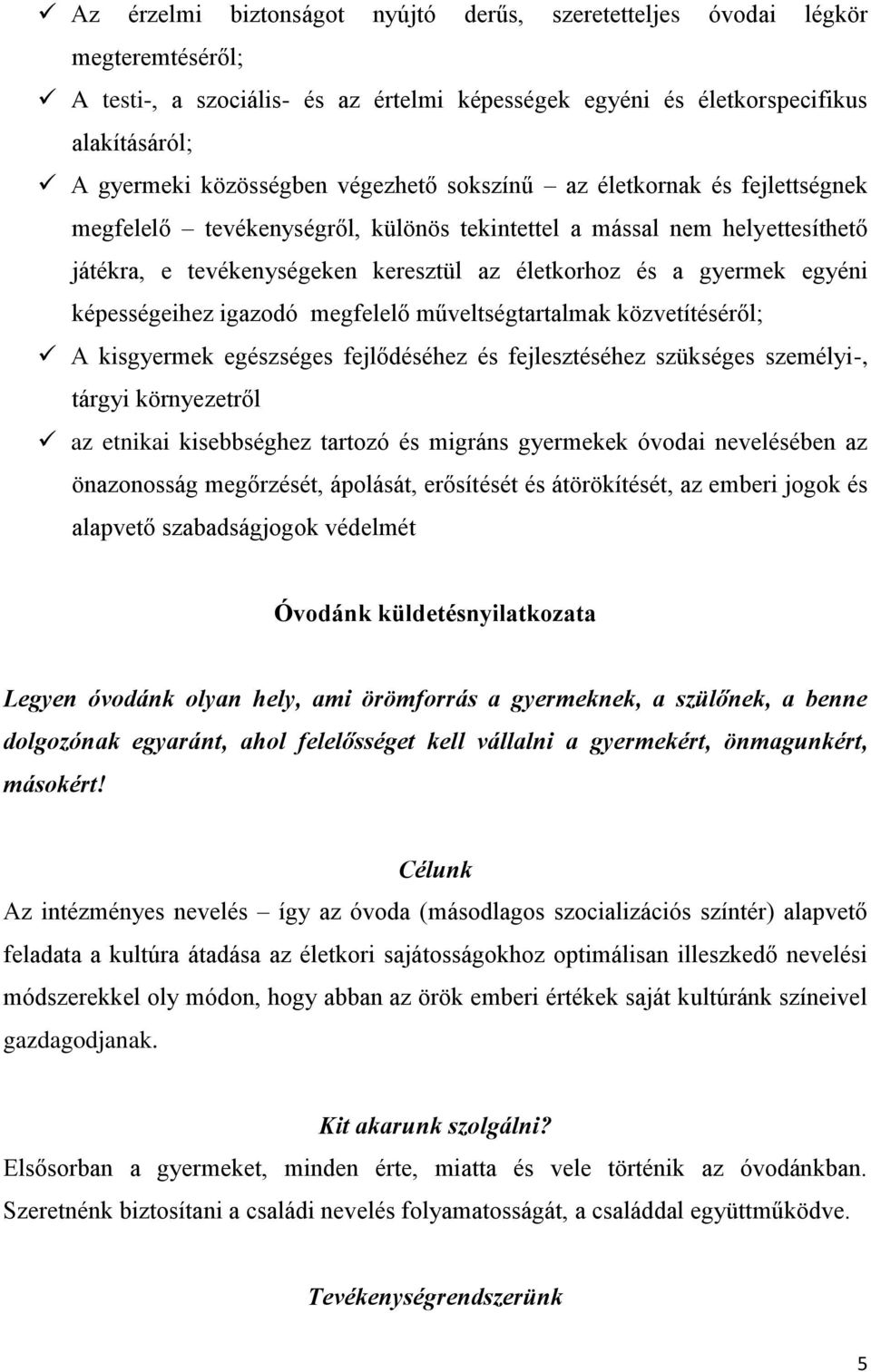 képességeihez igazodó megfelelő műveltségtartalmak közvetítéséről; A kisgyermek egészséges fejlődéséhez és fejlesztéséhez szükséges személyi-, tárgyi környezetről az etnikai kisebbséghez tartozó és