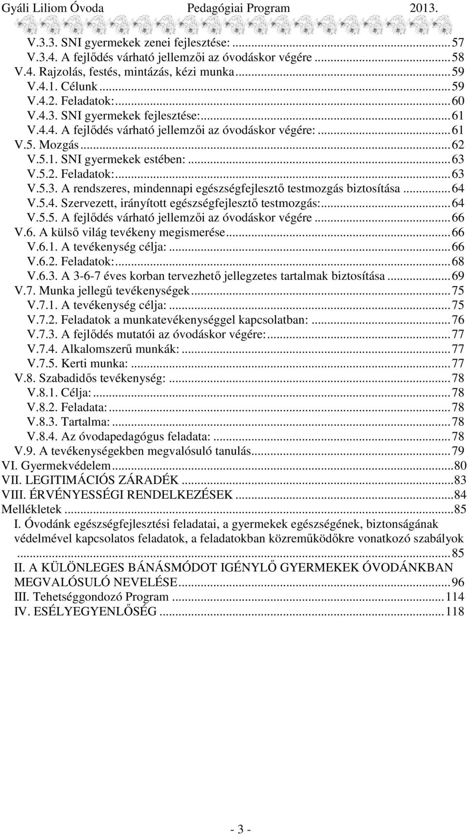 ..64 V.5.4. Szervezett, irányított egészségfejlesztı testmozgás:...64 V.5.5. A fejlıdés várható jellemzıi az óvodáskor végére...66 V.6. A külsı világ tevékeny megismerése...66 V.6.1.