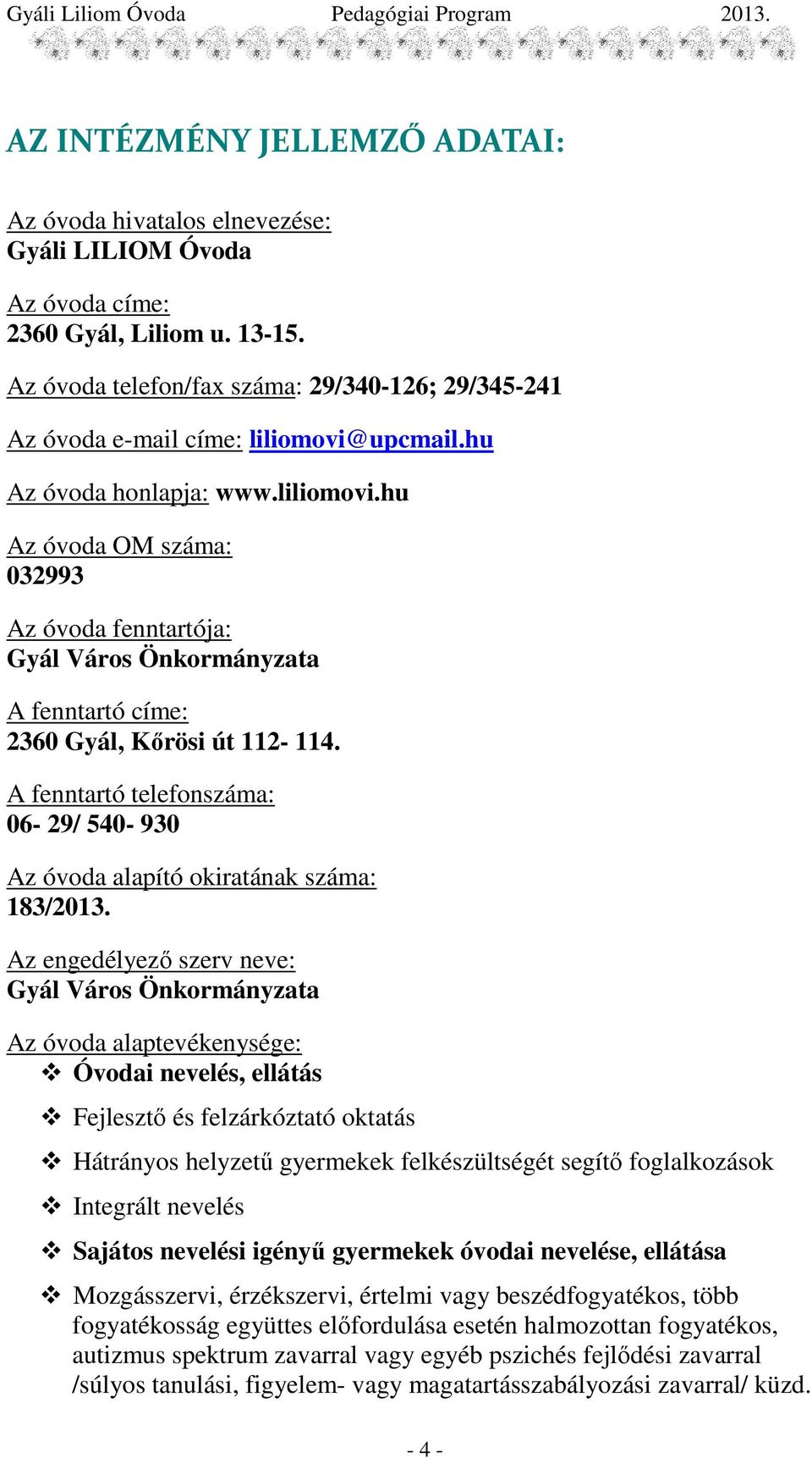 upcmail.hu Az óvoda honlapja: www.liliomovi.hu Az óvoda OM száma: 032993 Az óvoda fenntartója: Gyál Város Önkormányzata A fenntartó címe: 2360 Gyál, Kırösi út 112-114.