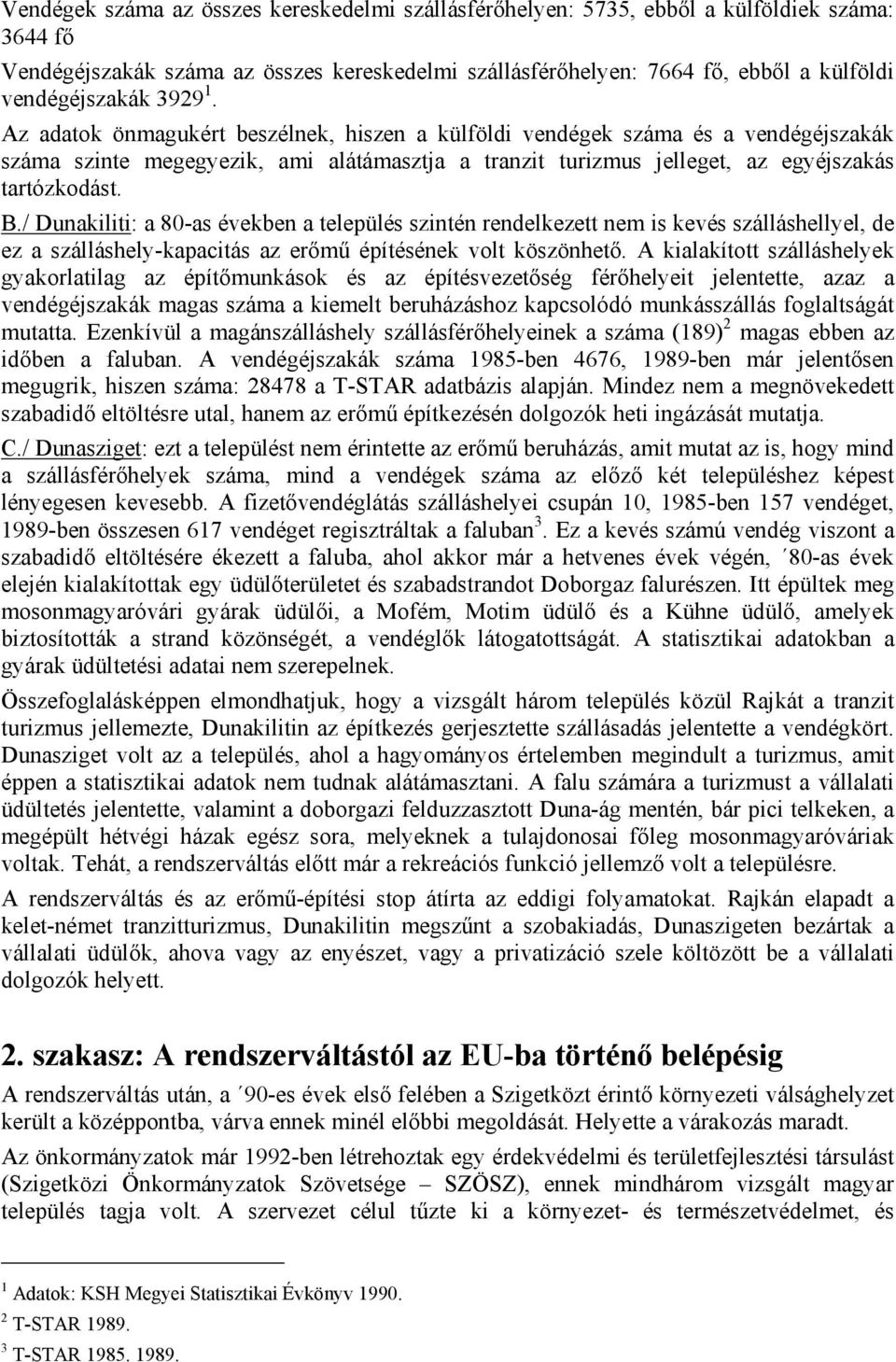 Az adatok önmagukért beszélnek, hiszen a külföldi vendégek száma és a vendégéjszakák száma szinte megegyezik, ami alátámasztja a tranzit turizmus jelleget, az egyéjszakás tartózkodást. B.