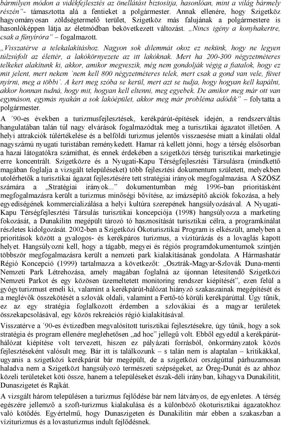 Nincs igény a konyhakertre, csak a fűnyíróra fogalmazott. Visszatérve a telekalakításhoz. Nagyon sok dilemmát okoz ez nekünk, hogy ne legyen túlzsúfolt az élettér, a lakókörnyezete az itt lakóknak.