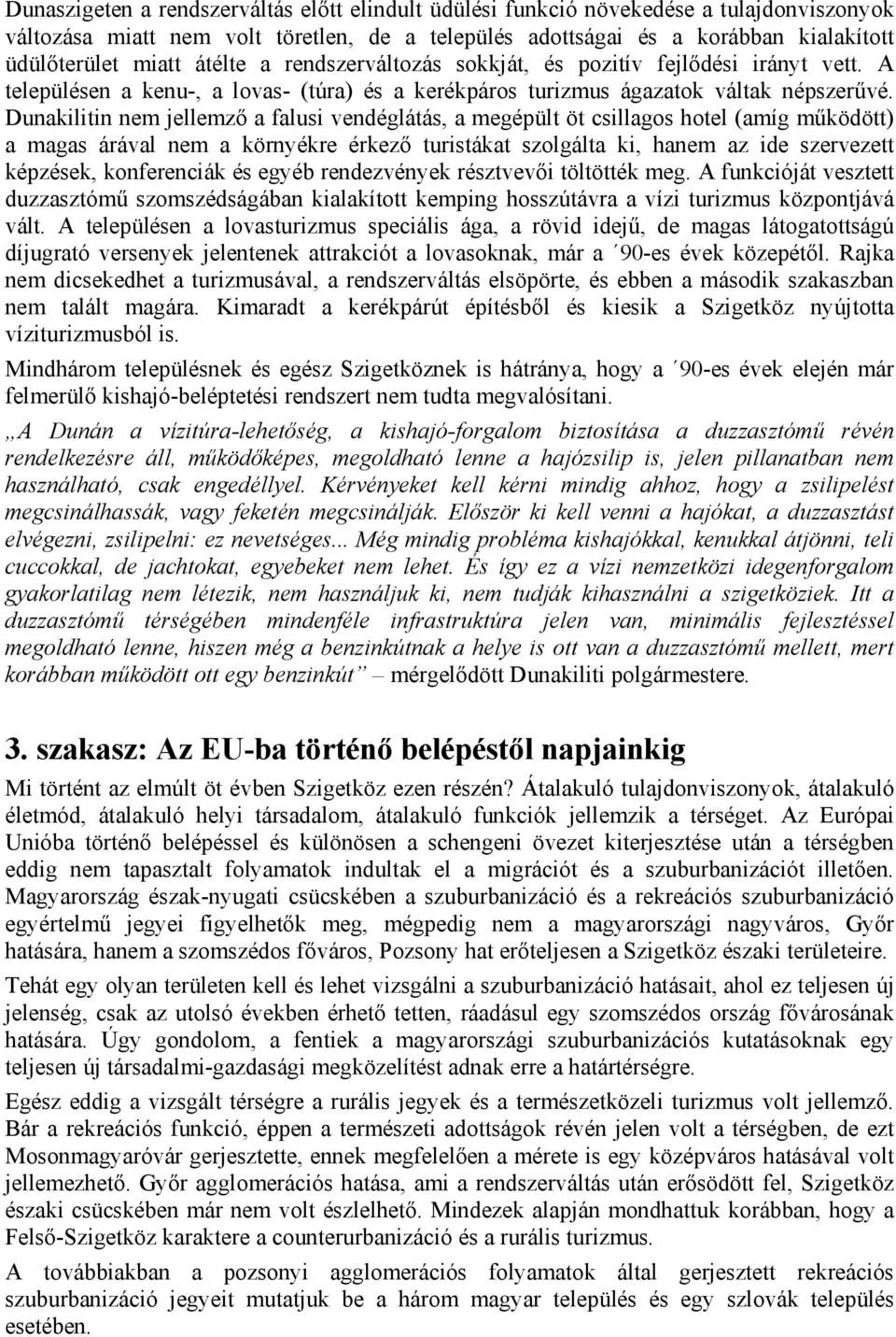 Dunakilitin nem jellemző a falusi vendéglátás, a megépült öt csillagos hotel (amíg működött) a magas árával nem a környékre érkező turistákat szolgálta ki, hanem az ide szervezett képzések,