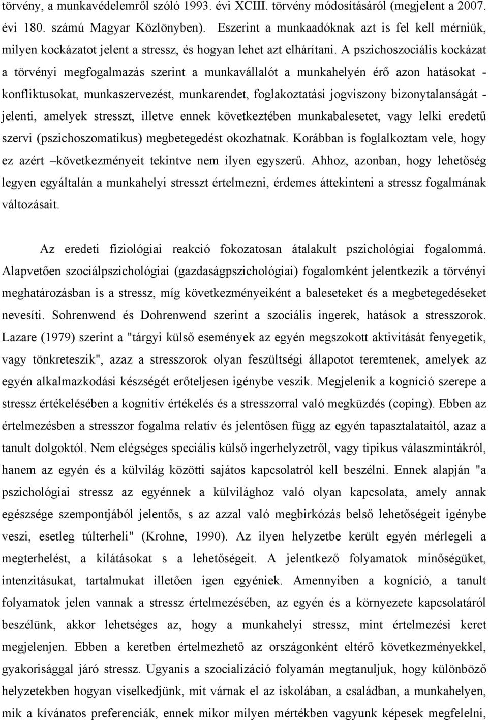 A pszichoszociális kockázat a törvényi megfogalmazás szerint a munkavállalót a munkahelyén érő azon hatásokat - konfliktusokat, munkaszervezést, munkarendet, foglakoztatási jogviszony