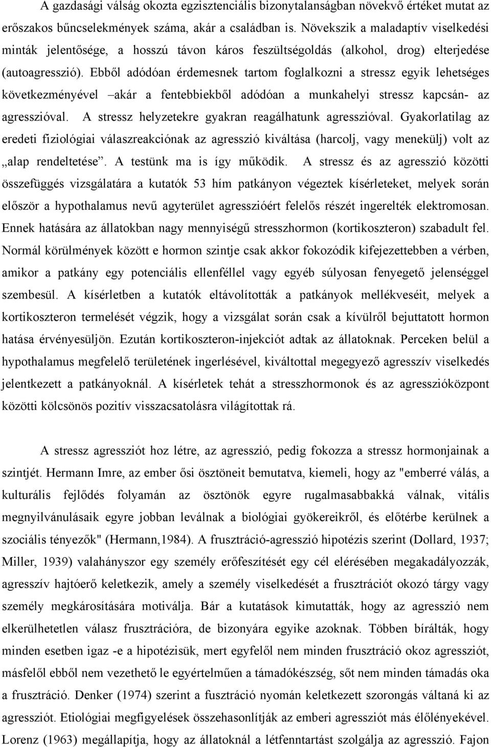 Ebből adódóan érdemesnek tartom foglalkozni a stressz egyik lehetséges következményével akár a fentebbiekből adódóan a munkahelyi stressz kapcsán- az agresszióval.