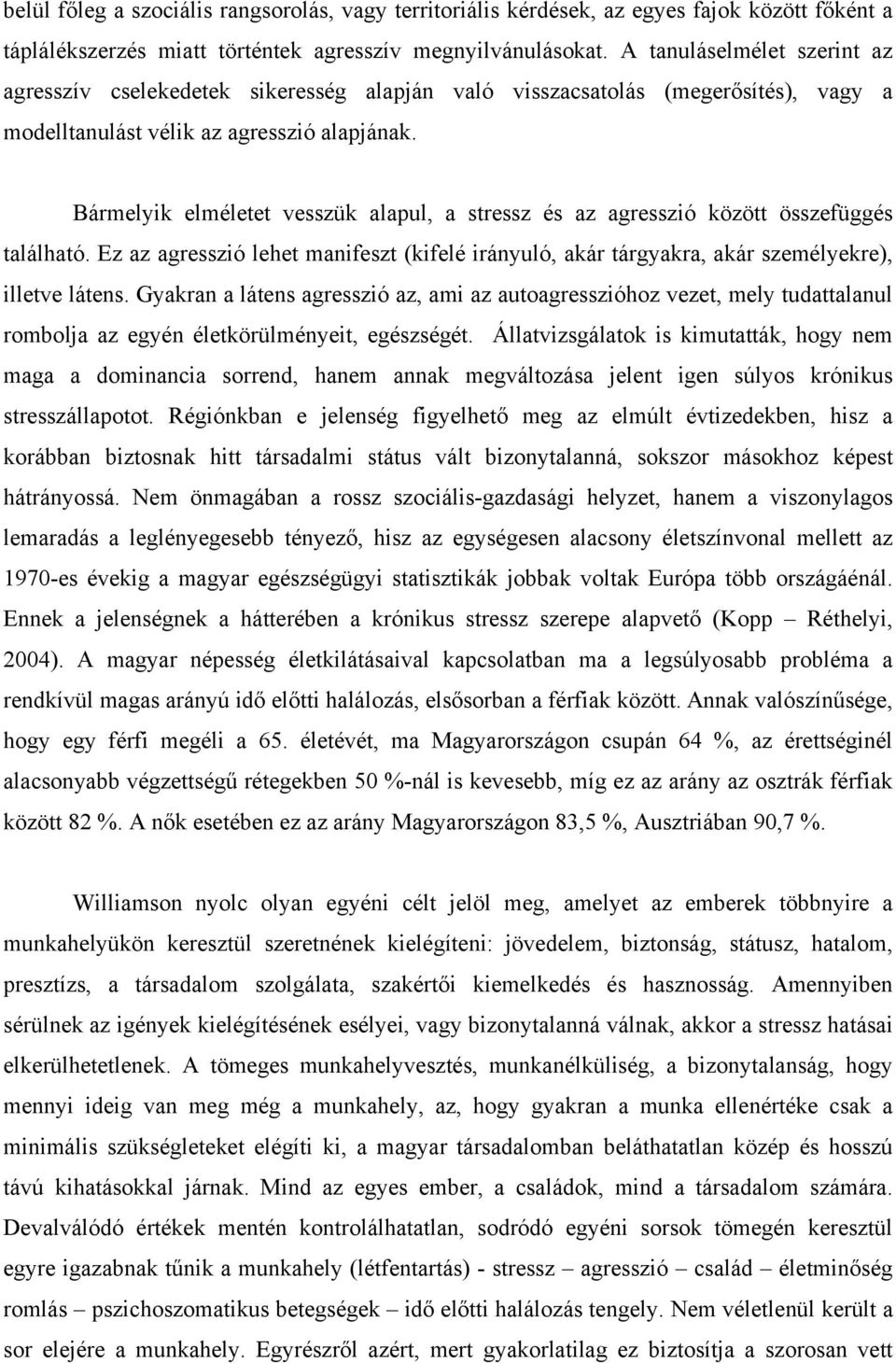 Bármelyik elméletet vesszük alapul, a stressz és az agresszió között összefüggés található. Ez az agresszió lehet manifeszt (kifelé irányuló, akár tárgyakra, akár személyekre), illetve látens.