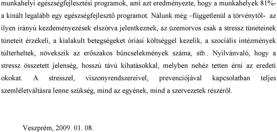 óriási költséggel kezelik, a szociális intézmények túlterheltek, növekszik az erőszakos bűncselekmények száma, stb.