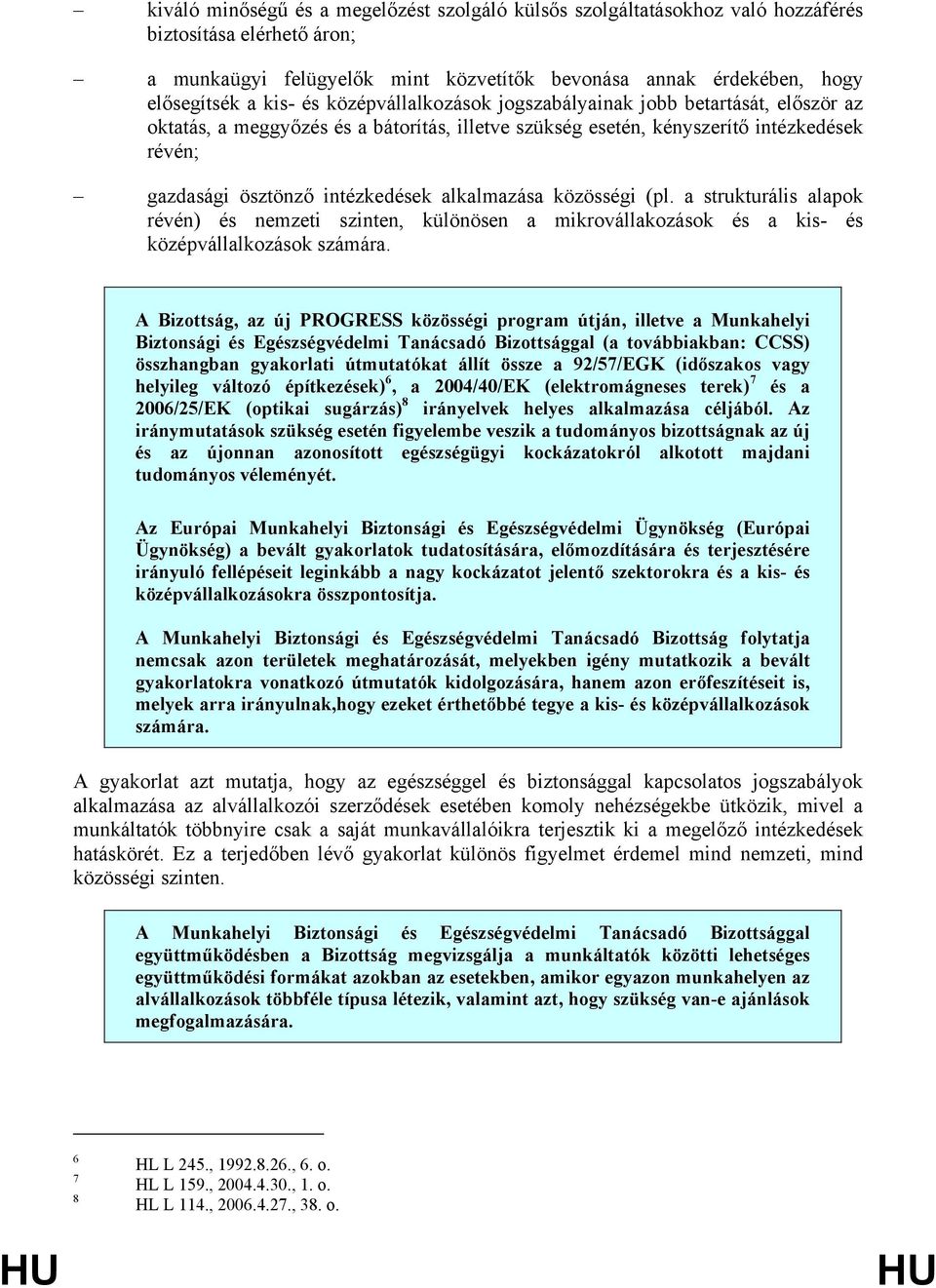 alkalmazása közösségi (pl. a strukturális alapok révén) és nemzeti szinten, különösen a mikrovállakozások és a kis- és középvállalkozások számára.