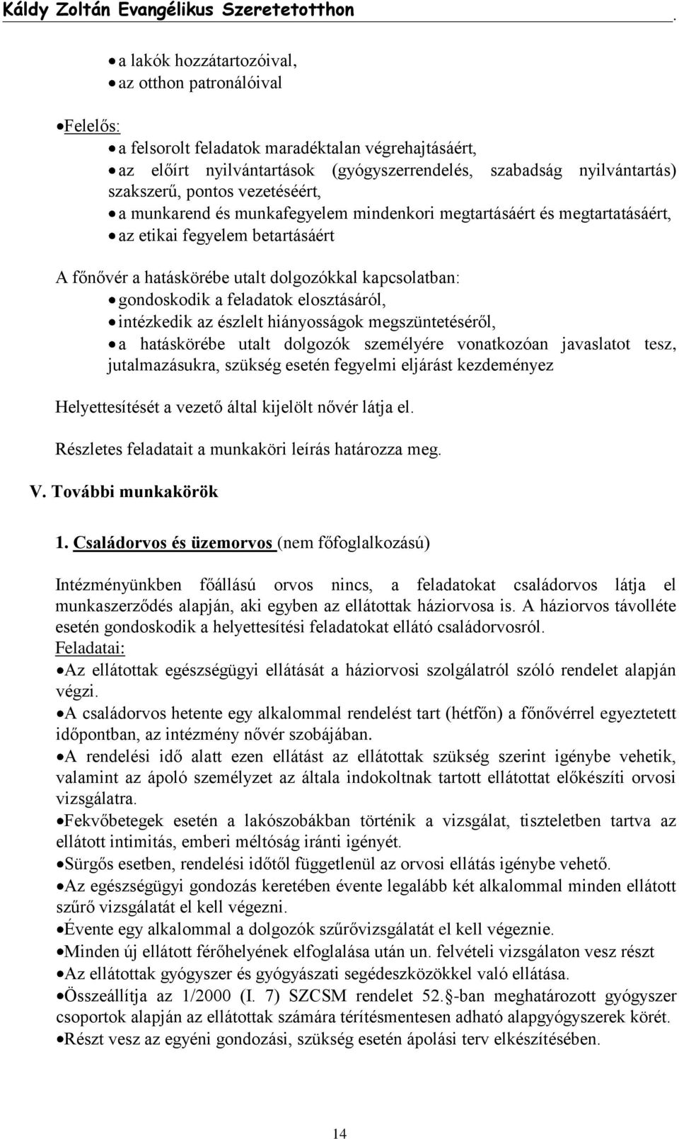 elosztásáról, intézkedik az észlelt hiányosságok megszüntetéséről, a hatáskörébe utalt dolgozók személyére vonatkozóan javaslatot tesz, jutalmazásukra, szükség esetén fegyelmi eljárást kezdeményez