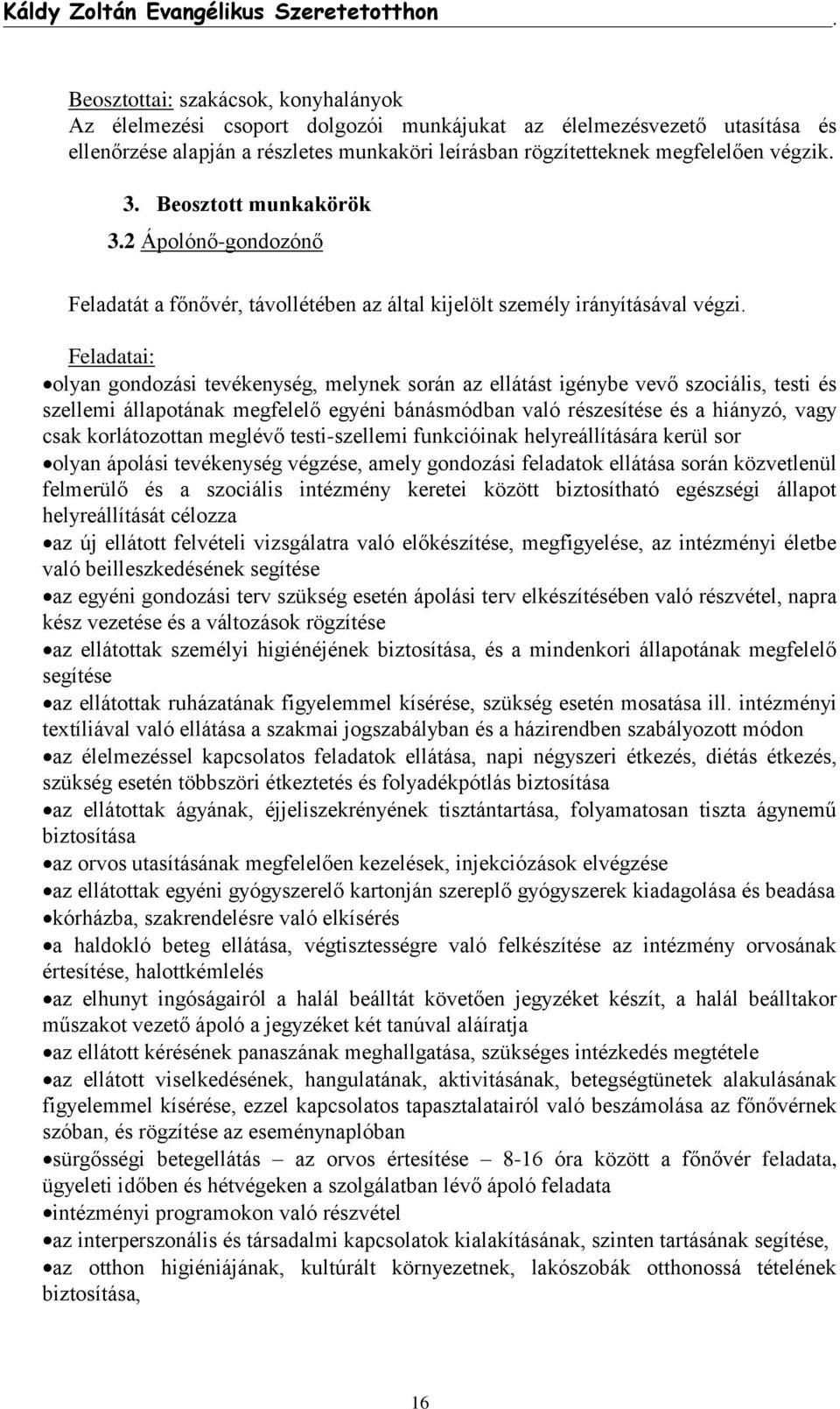 Feladatai: olyan gondozási tevékenység, melynek során az ellátást igénybe vevő szociális, testi és szellemi állapotának megfelelő egyéni bánásmódban való részesítése és a hiányzó, vagy csak