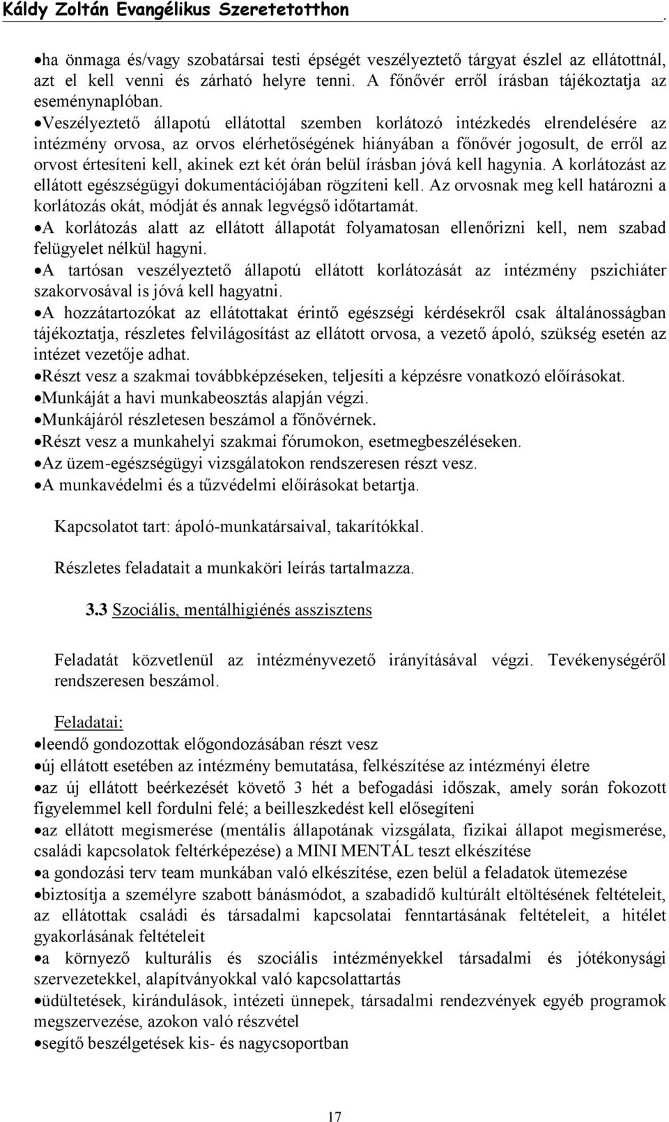 két órán belül írásban jóvá kell hagynia. A korlátozást az ellátott egészségügyi dokumentációjában rögzíteni kell.