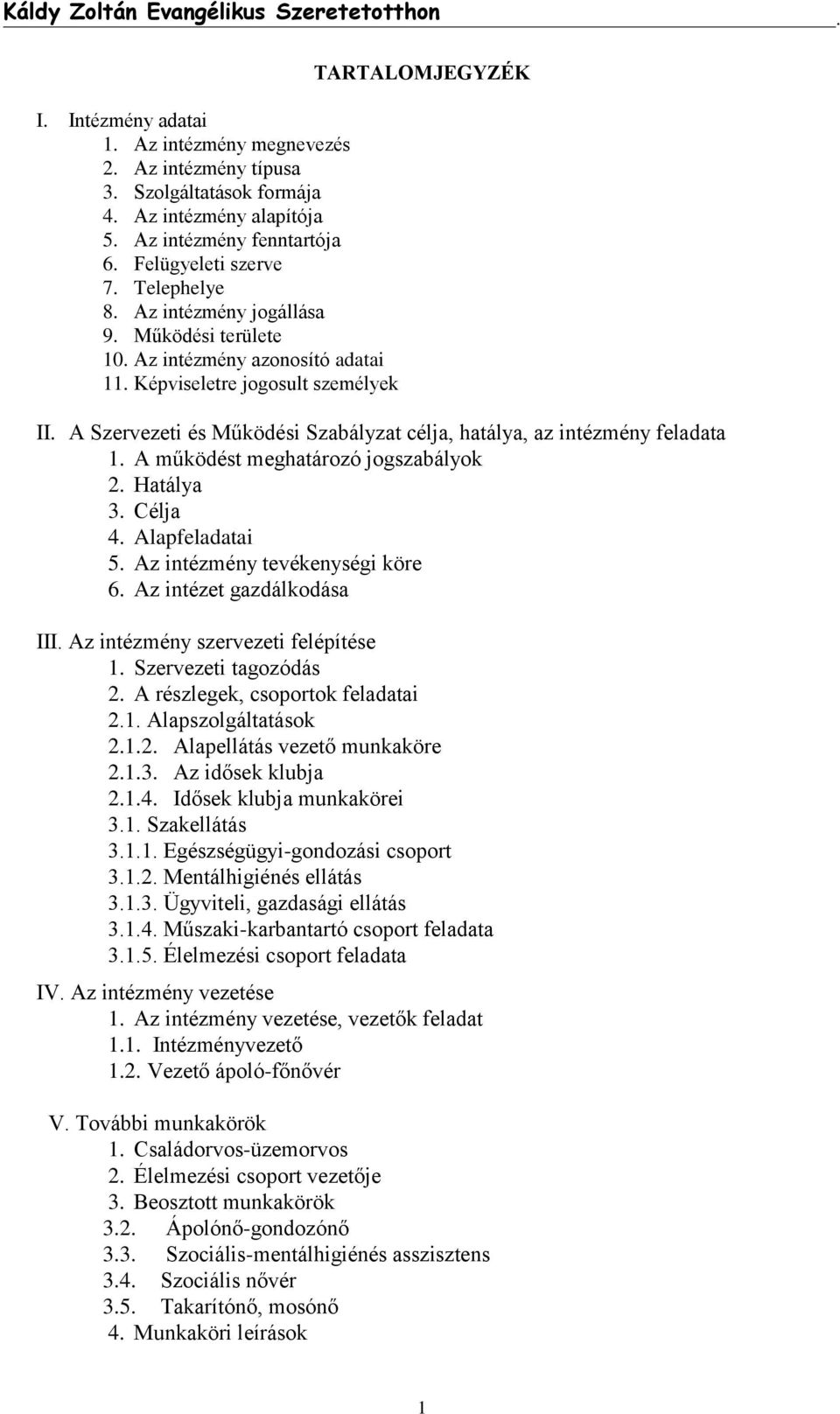 A Szervezeti és Működési Szabályzat célja, hatálya, az intézmény feladata 1. A működést meghatározó jogszabályok 2. Hatálya 3. Célja 4. Alapfeladatai 5. Az intézmény tevékenységi köre 6.