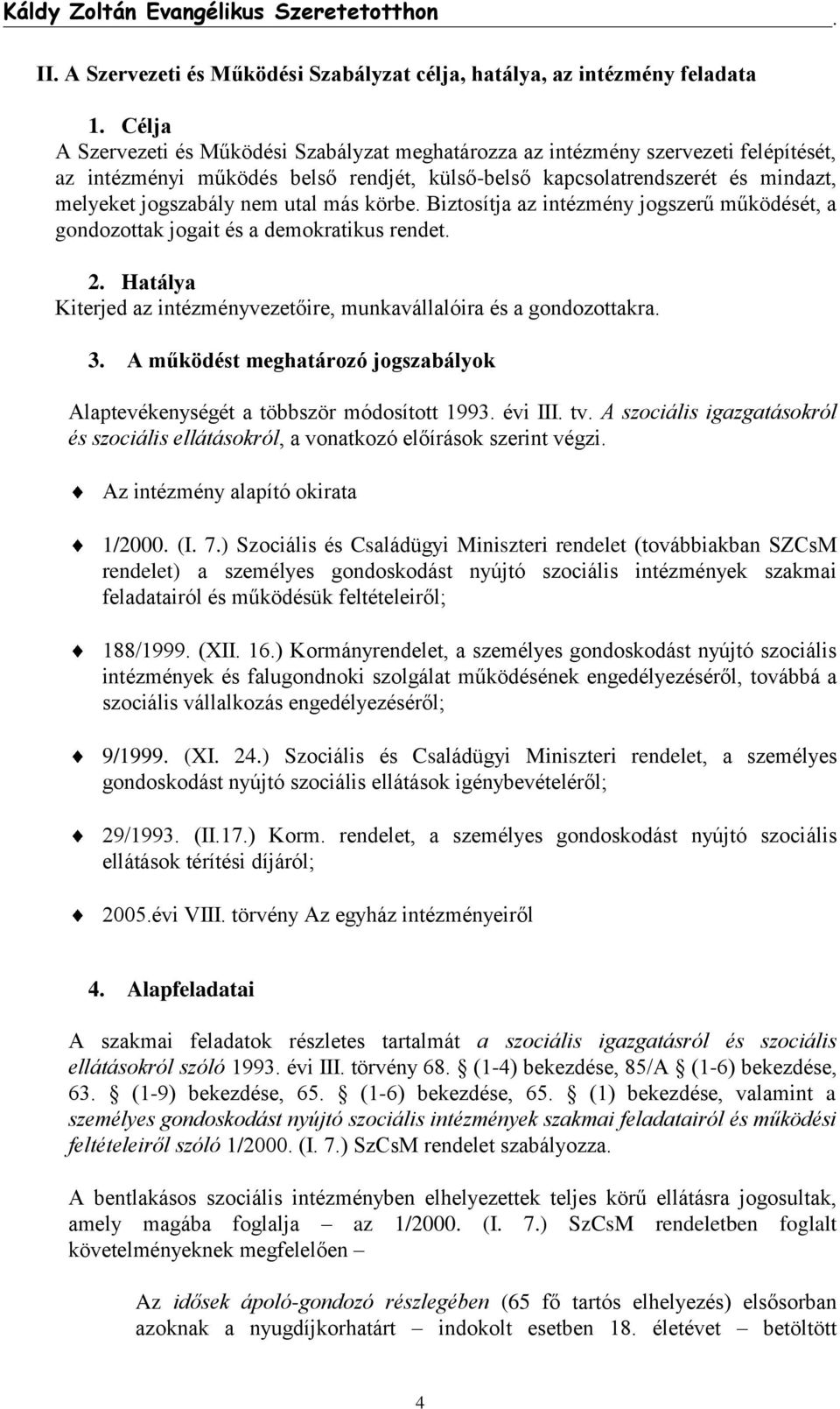 utal más körbe. Biztosítja az intézmény jogszerű működését, a gondozottak jogait és a demokratikus rendet. 2. Hatálya Kiterjed az intézményvezetőire, munkavállalóira és a gondozottakra. 3.