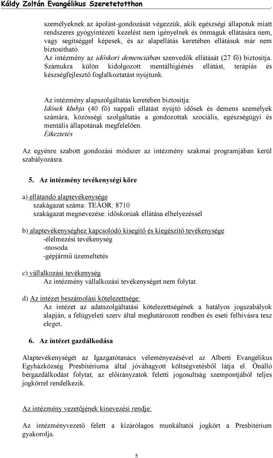 Számukra külön kidolgozott mentálhigiénés ellátást, terápiás és készségfejlesztő foglalkoztatást nyújtunk.