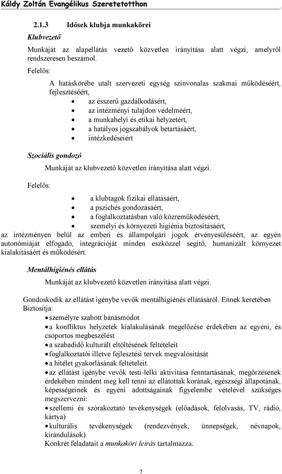 hatályos jogszabályok betartásáért, intézkedéseiért Szociális gondozó Felelős: Munkáját az klubvezető közvetlen irányítása alatt végzi.