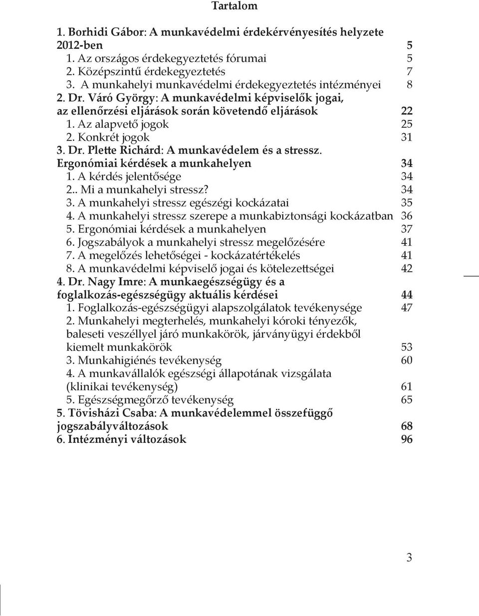 Konkrét jogok 31 3. Dr. Plette Richárd: A munkavédelem és a stressz. Ergonómiai kérdések a munkahelyen 34 1. A kérdés jelentősége 34 2.. Mi a munkahelyi stressz? 34 3.