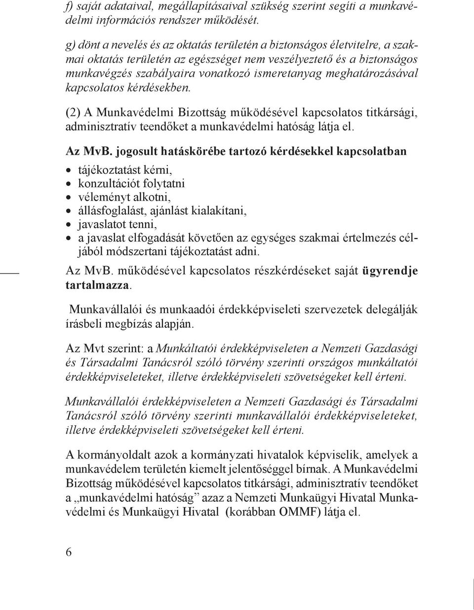 meghatározásával kapcsolatos kérdésekben. (2) A Munkavédelmi Bizottság működésével kapcsolatos titkársági, adminisztratív teendőket a munkavédelmi hatóság látja el. Az MvB.