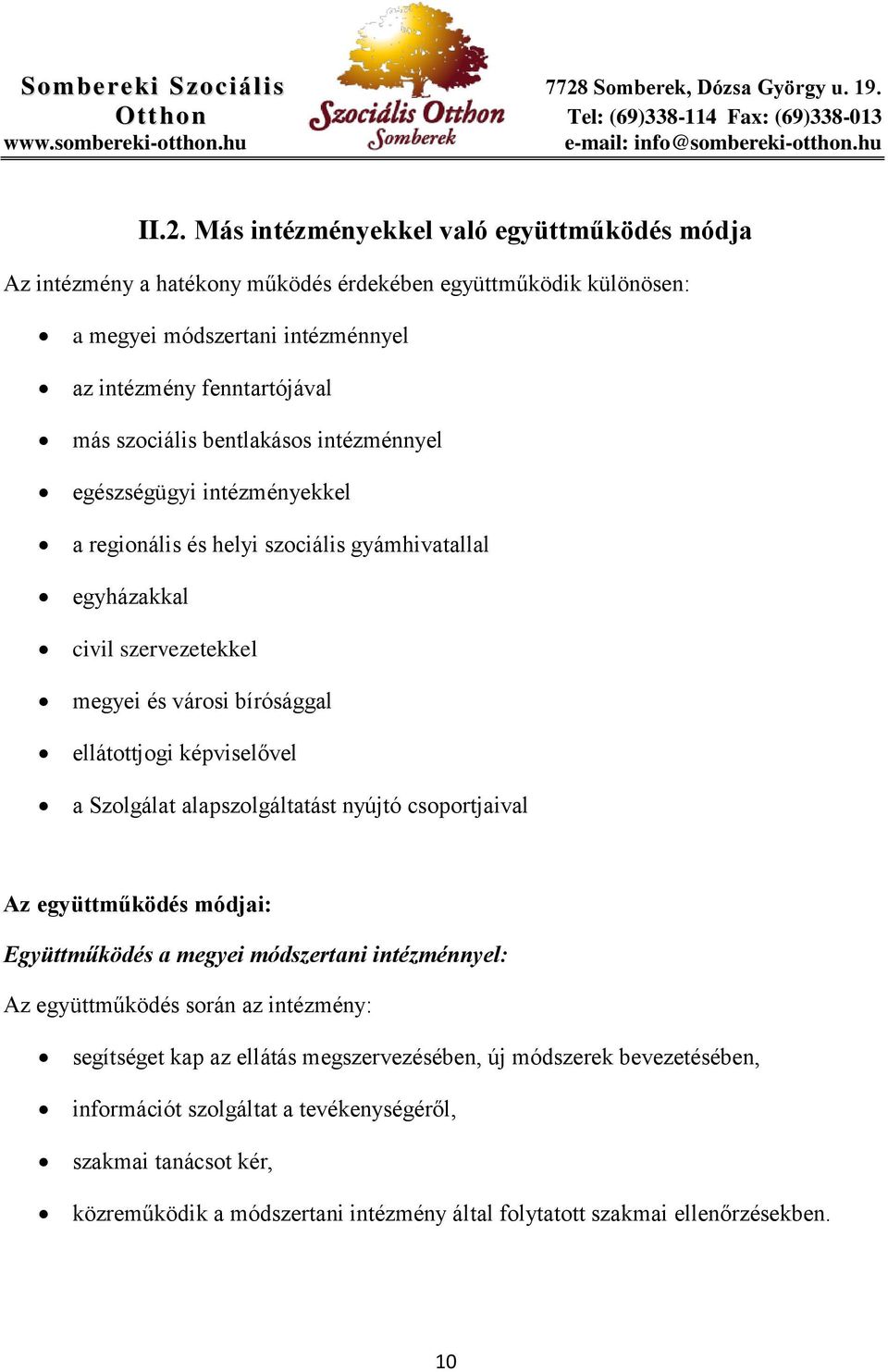 képviselővel a Szolgálat alapszolgáltatást nyújtó csoportjaival Az együttműködés módjai: Együttműködés a megyei módszertani intézménnyel: Az együttműködés során az intézmény: segítséget kap