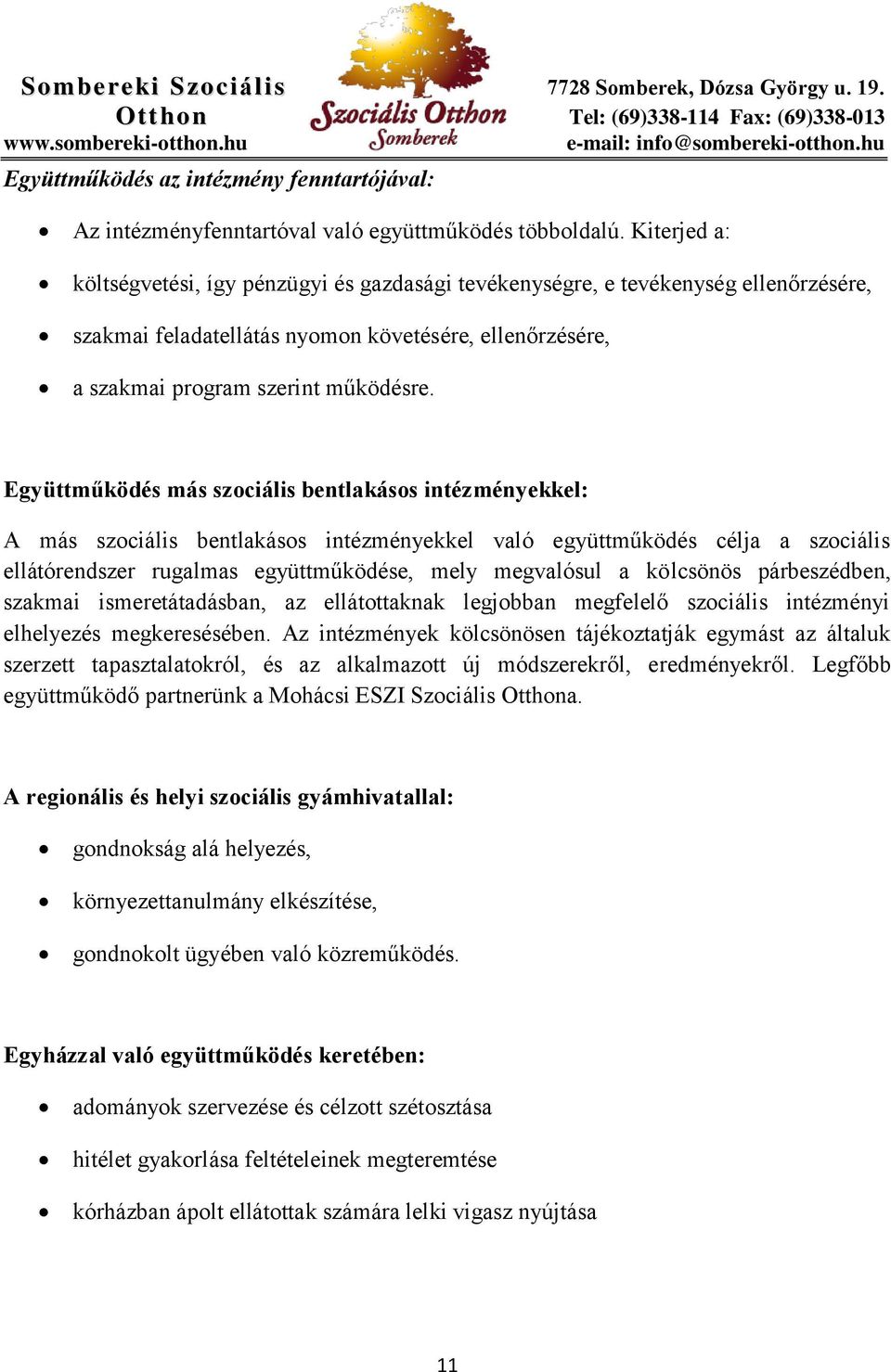 Együttműködés más szociális bentlakásos intézményekkel: A más szociális bentlakásos intézményekkel való együttműködés célja a szociális ellátórendszer rugalmas együttműködése, mely megvalósul a