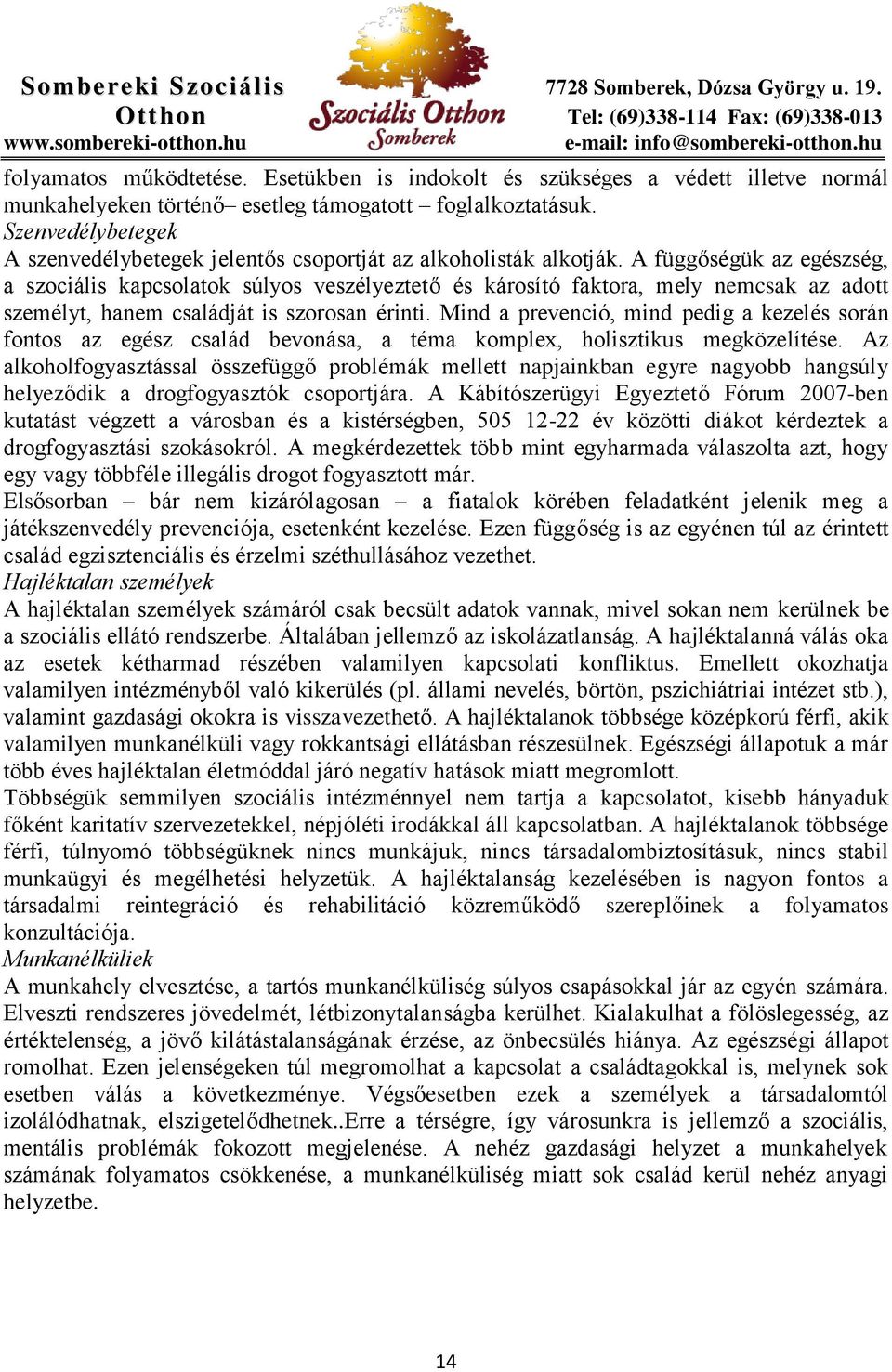 A függőségük az egészség, a szociális kapcsolatok súlyos veszélyeztető és károsító faktora, mely nemcsak az adott személyt, hanem családját is szorosan érinti.