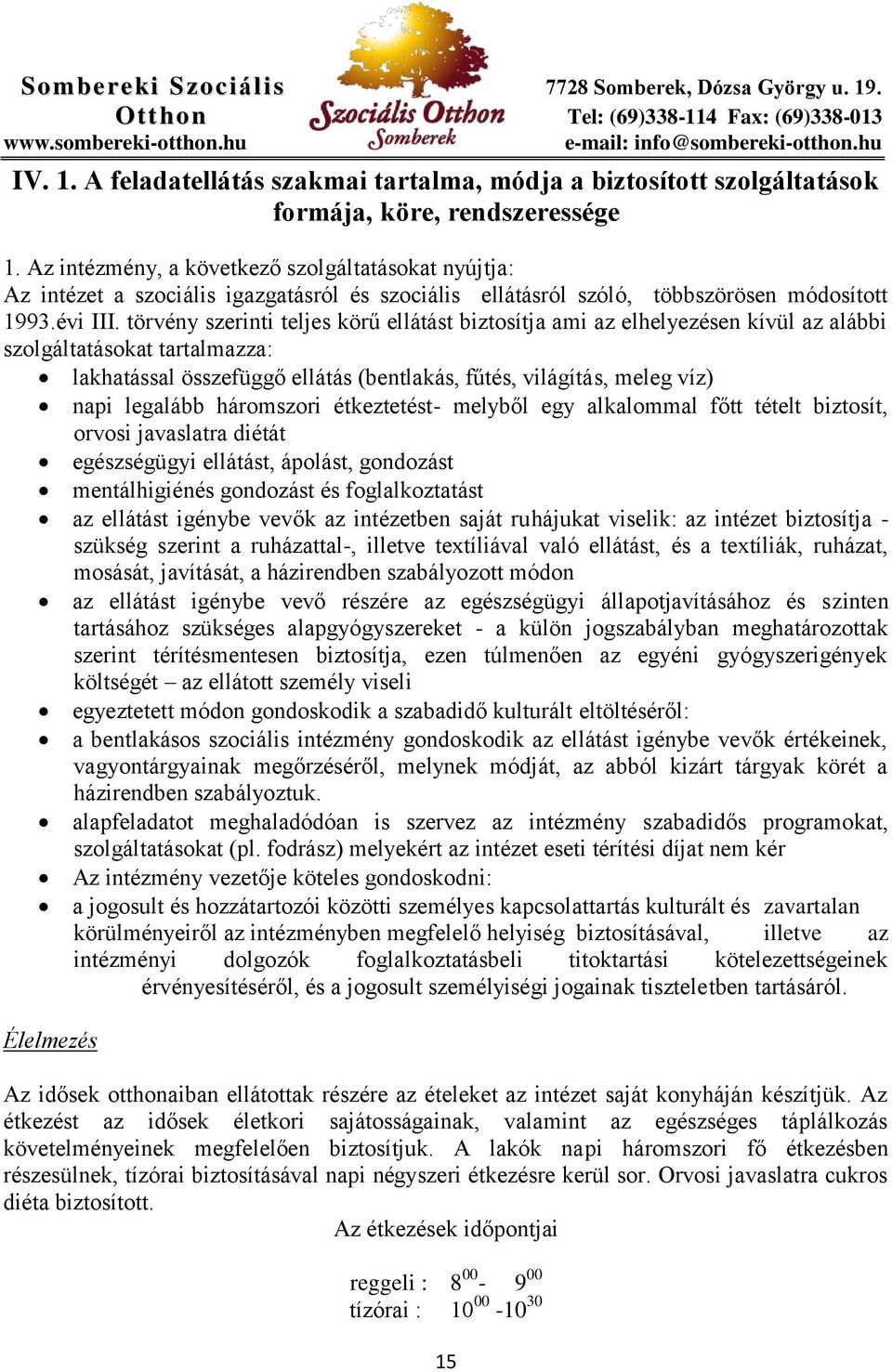 törvény szerinti teljes körű ellátást biztosítja ami az elhelyezésen kívül az alábbi szolgáltatásokat tartalmazza: lakhatással összefüggő ellátás (bentlakás, fűtés, világítás, meleg víz) napi