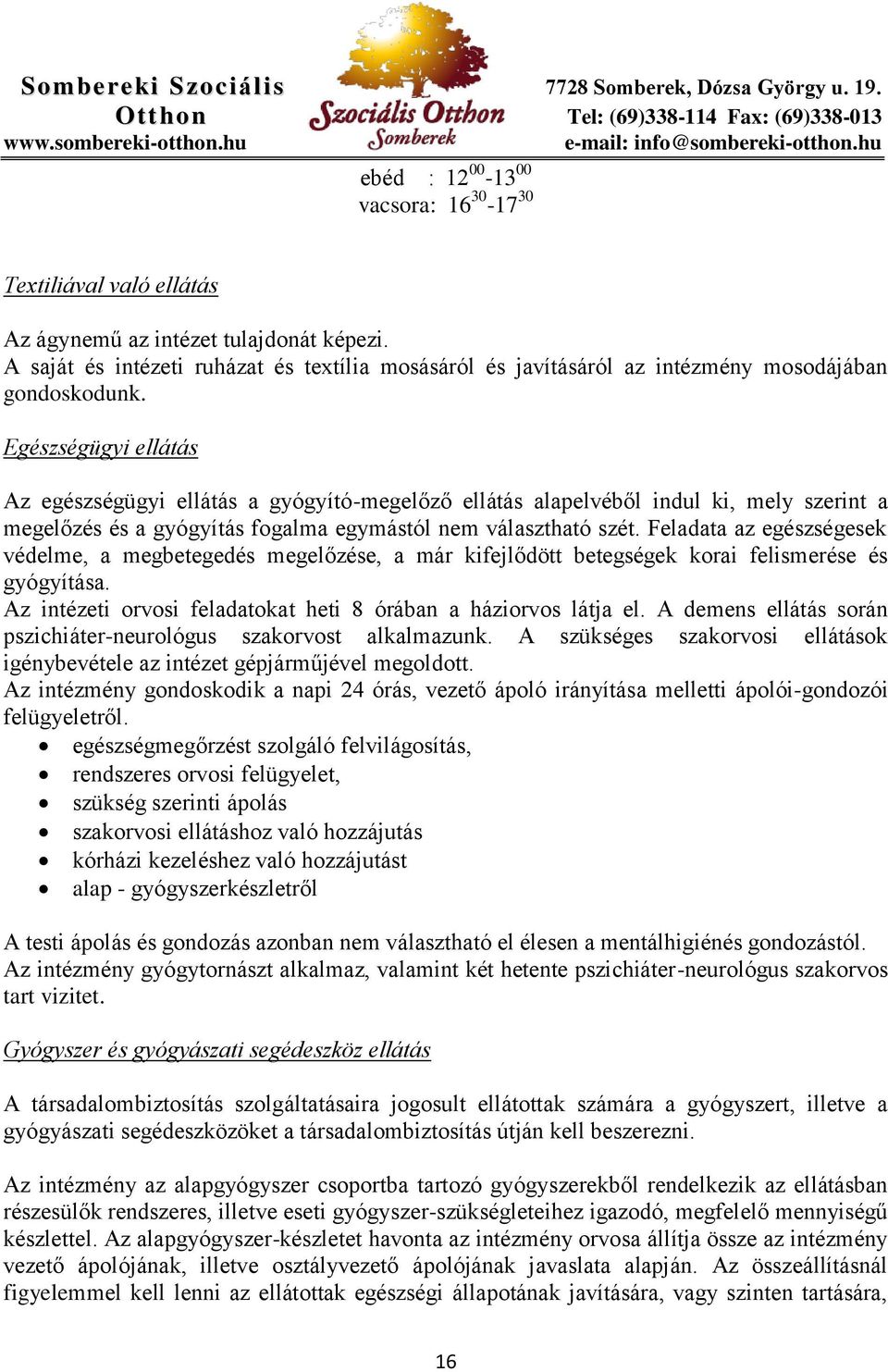 Egészségügyi ellátás Az egészségügyi ellátás a gyógyító-megelőző ellátás alapelvéből indul ki, mely szerint a megelőzés és a gyógyítás fogalma egymástól nem választható szét.