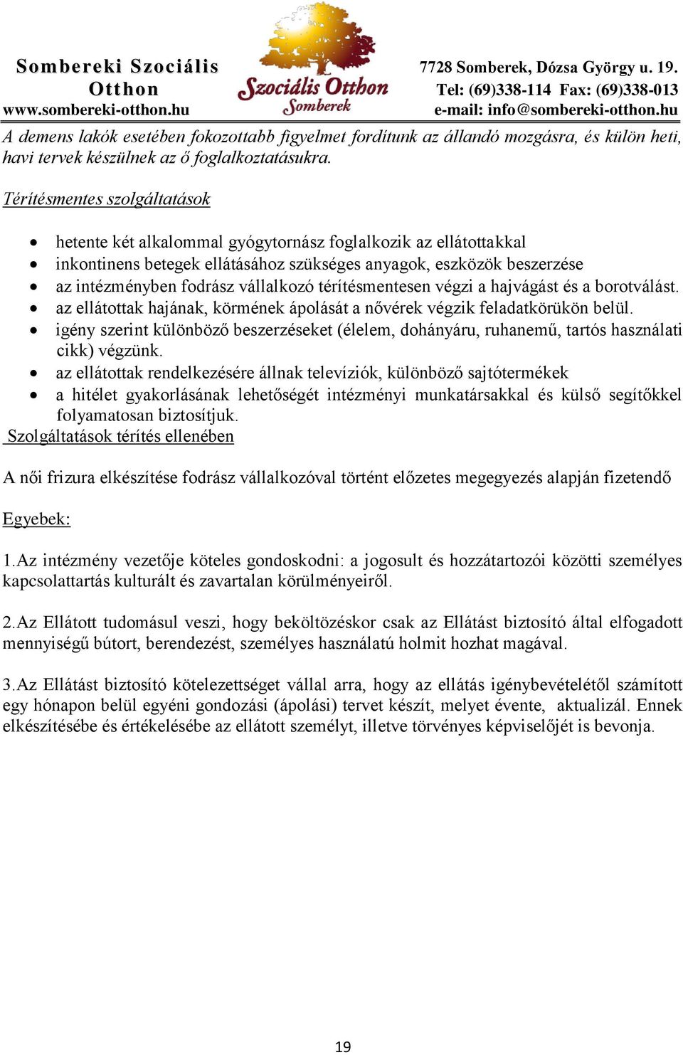 térítésmentesen végzi a hajvágást és a borotválást. az ellátottak hajának, körmének ápolását a nővérek végzik feladatkörükön belül.