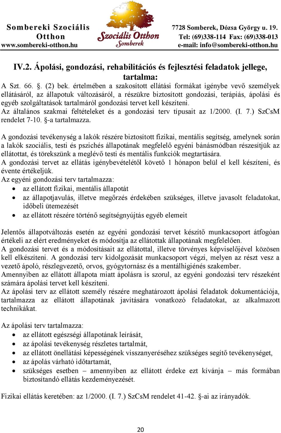 gondozási tervet kell készíteni. Az általános szakmai feltételeket és a gondozási terv típusait az 1/2000. (I. 7.) SzCsM rendelet 7-10. -a tartalmazza.