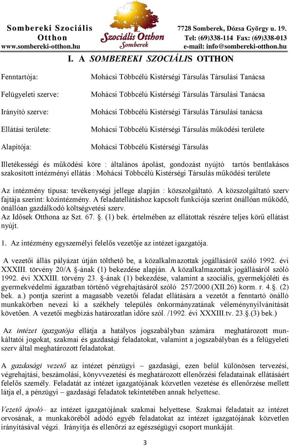 köre : általános ápolást, gondozást nyújtó tartós bentlakásos szakosított intézményi ellátás : Mohácsi Többcélú Kistérségi Társulás működési területe Az intézmény típusa: tevékenységi jellege alapján