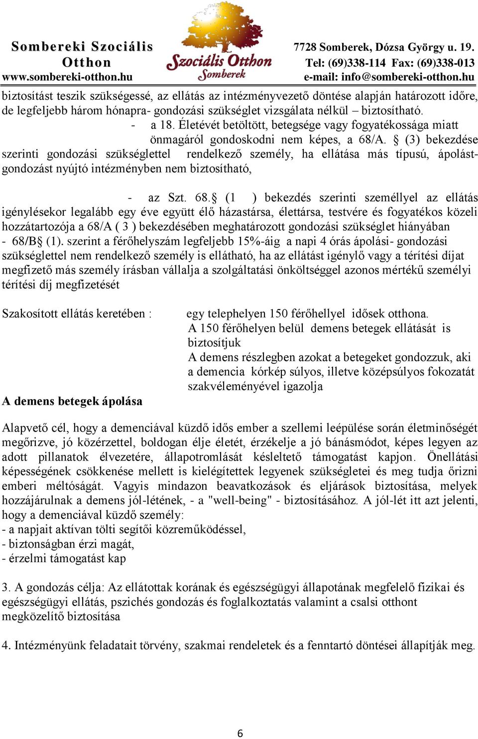 (3) bekezdése szerinti gondozási szükséglettel rendelkező személy, ha ellátása más típusú, ápolástgondozást nyújtó intézményben nem biztosítható, - az Szt. 68.