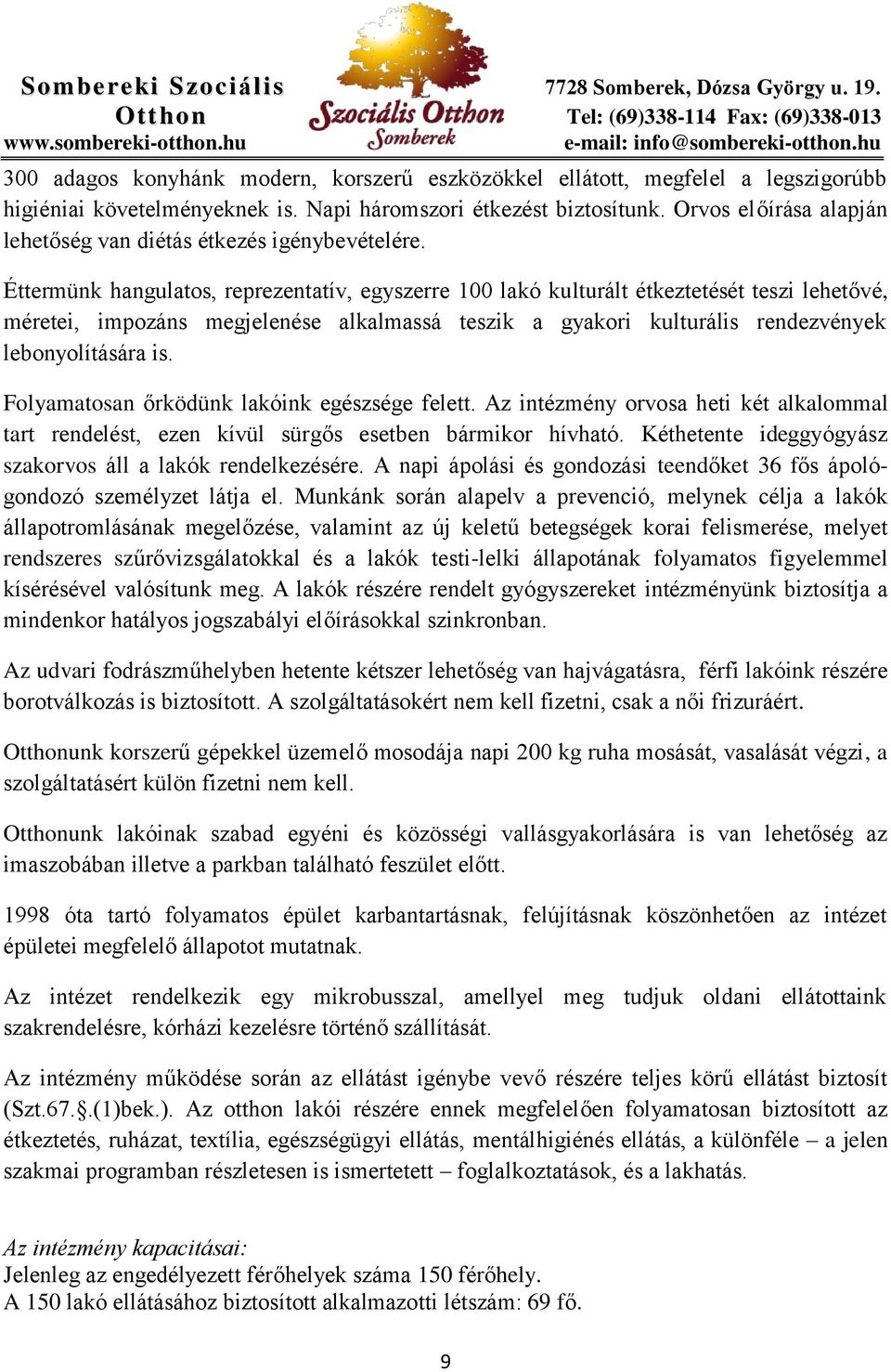 Éttermünk hangulatos, reprezentatív, egyszerre 100 lakó kulturált étkeztetését teszi lehetővé, méretei, impozáns megjelenése alkalmassá teszik a gyakori kulturális rendezvények lebonyolítására is.