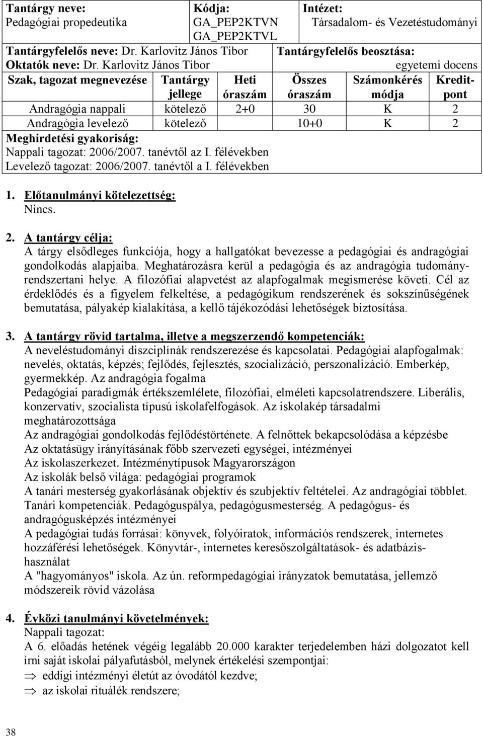 K 2 Andragógia levelező kötelező 10+0 K 2 Meghirdetési gyakoriság: 2006/2007. tanévtől az I. félévekben 2006/2007. tanévtől a I. félévekben 1. Előtanulmányi kötelezettség: 2.