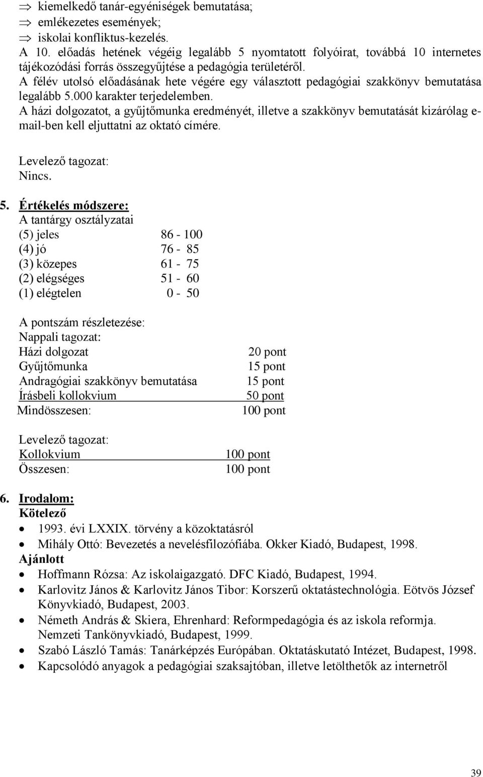 A félév utolsó előadásának hete végére egy választott pedagógiai szakkönyv bemutatása legalább 5.000 karakter terjedelemben.