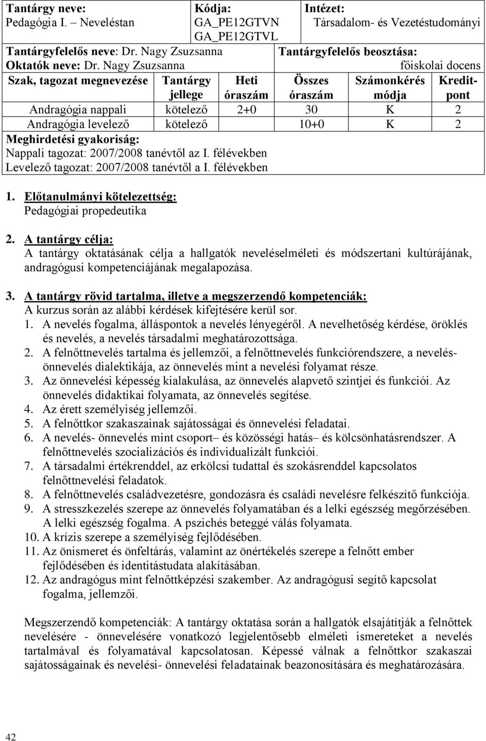 Andragógia levelező kötelező 10+0 K 2 Meghirdetési gyakoriság: 2007/2008 tanévtől az I. félévekben 2007/2008 tanévtől a I. félévekben 1. Előtanulmányi kötelezettség: Pedagógiai propedeutika 2.