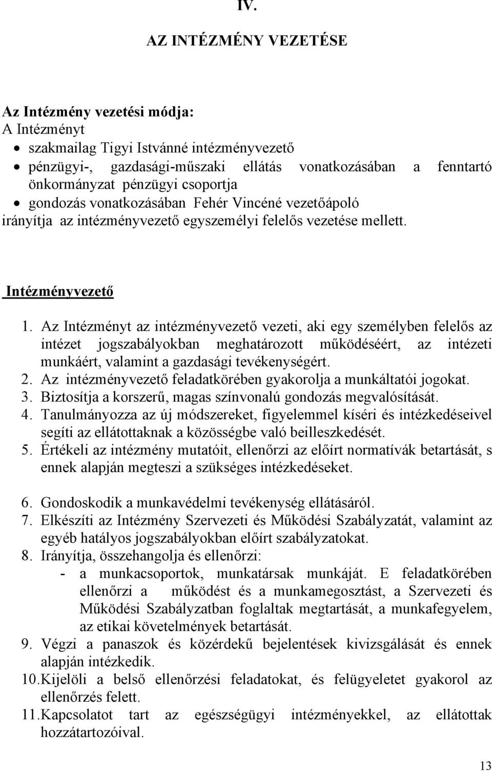 Az Intézményt az intézményvezető vezeti, aki egy személyben felelős az intézet jogszabályokban meghatározott működéséért, az intézeti munkáért, valamint a gazdasági tevékenységért. 2.