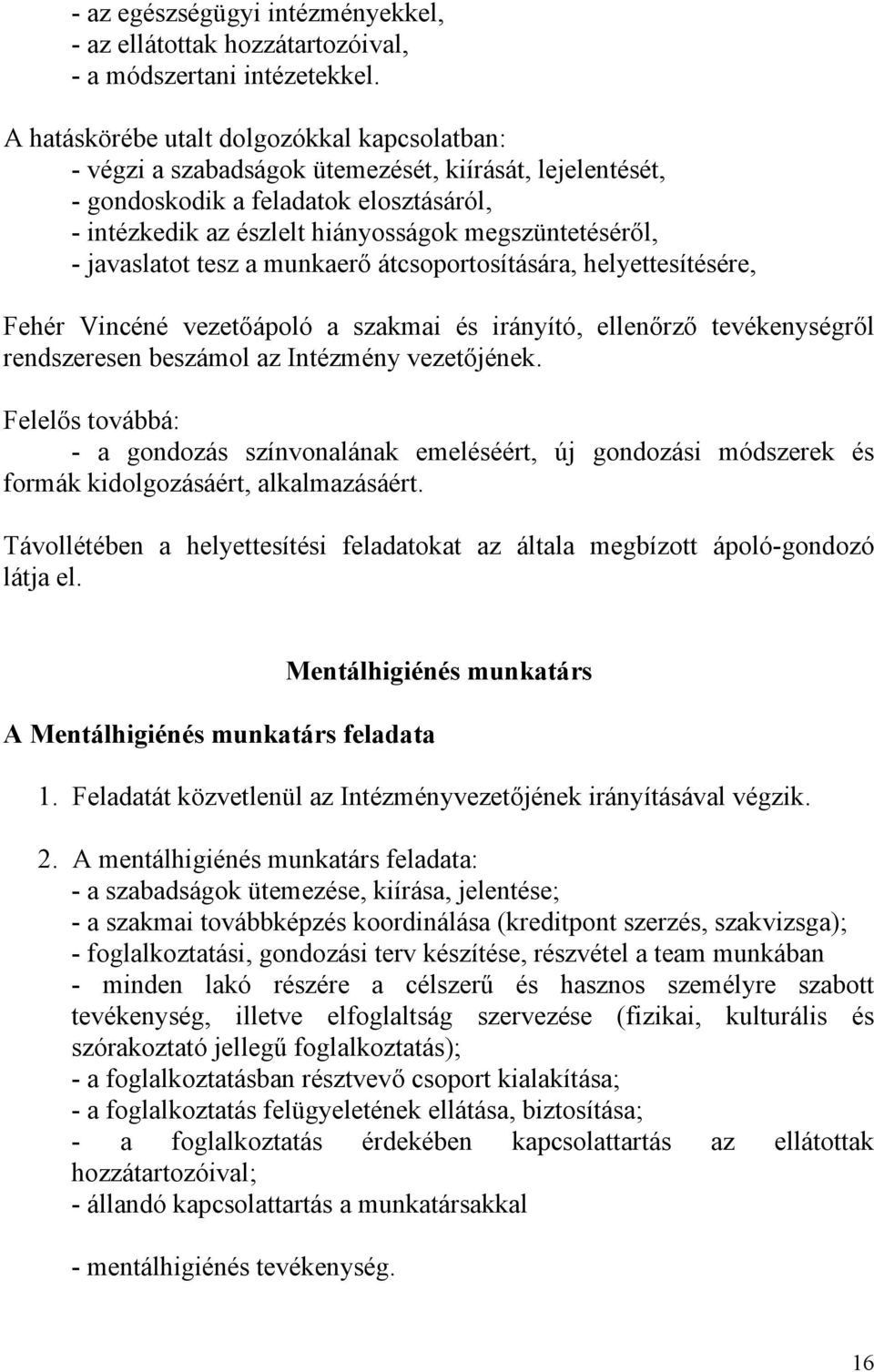 - javaslatot tesz a munkaerő átcsoportosítására, helyettesítésére, Fehér Vincéné vezetőápoló a szakmai és irányító, ellenőrző tevékenységről rendszeresen beszámol az Intézmény vezetőjének.