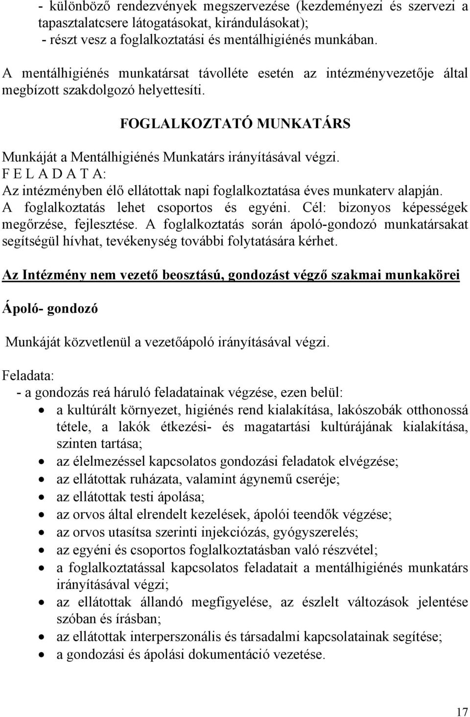 F E L A D A T A: Az intézményben élő ellátottak napi foglalkoztatása éves munkaterv alapján. A foglalkoztatás lehet csoportos és egyéni. Cél: bizonyos képességek megőrzése, fejlesztése.