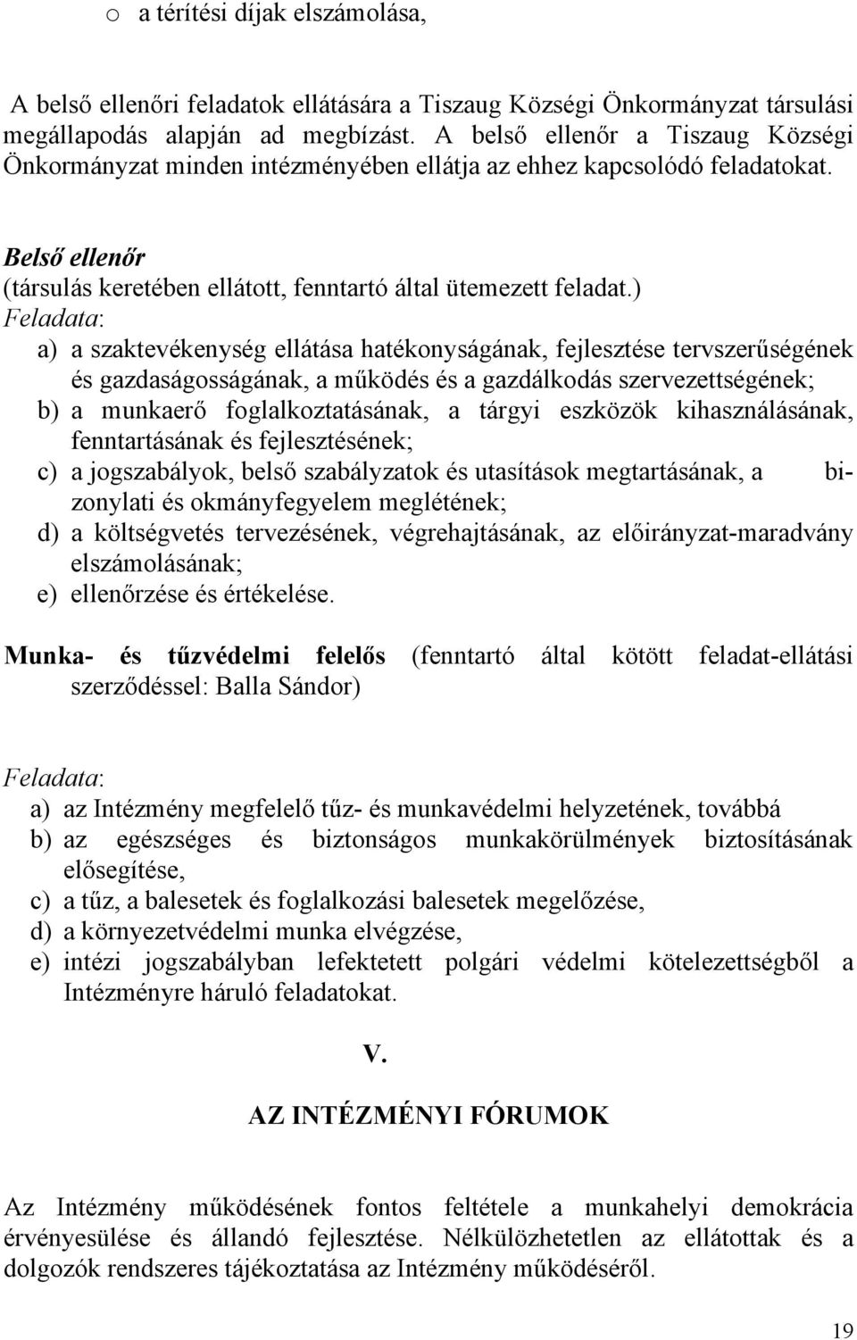 ) Feladata: a) a szaktevékenység ellátása hatékonyságának, fejlesztése tervszerűségének és gazdaságosságának, a működés és a gazdálkodás szervezettségének; b) a munkaerő foglalkoztatásának, a tárgyi